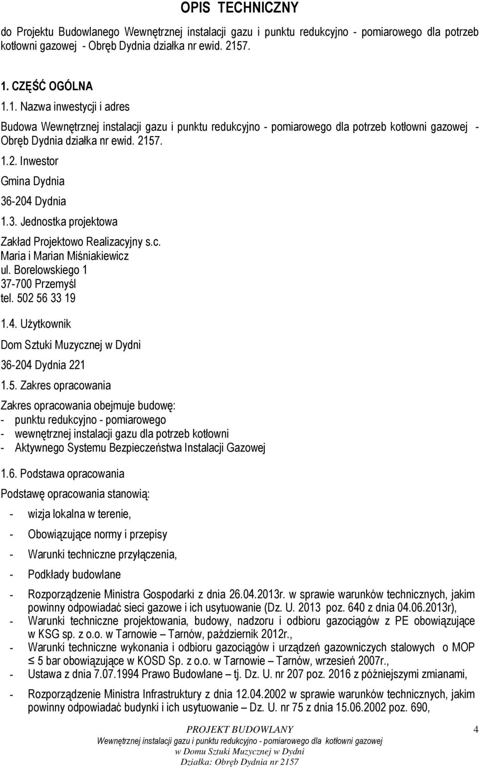 57. 1.2. Inwestor Gmina Dydnia 36-204 Dydnia 1.3. Jednostka projektowa Zakład Projektowo Realizacyjny s.c. Maria i Marian Miśniakiewicz ul. Borelowskiego 1 37-700 Przemyśl tel. 502 56 33 19 1.4. Użytkownik Dom Sztuki Muzycznej w Dydni 36-204 Dydnia 221 1.