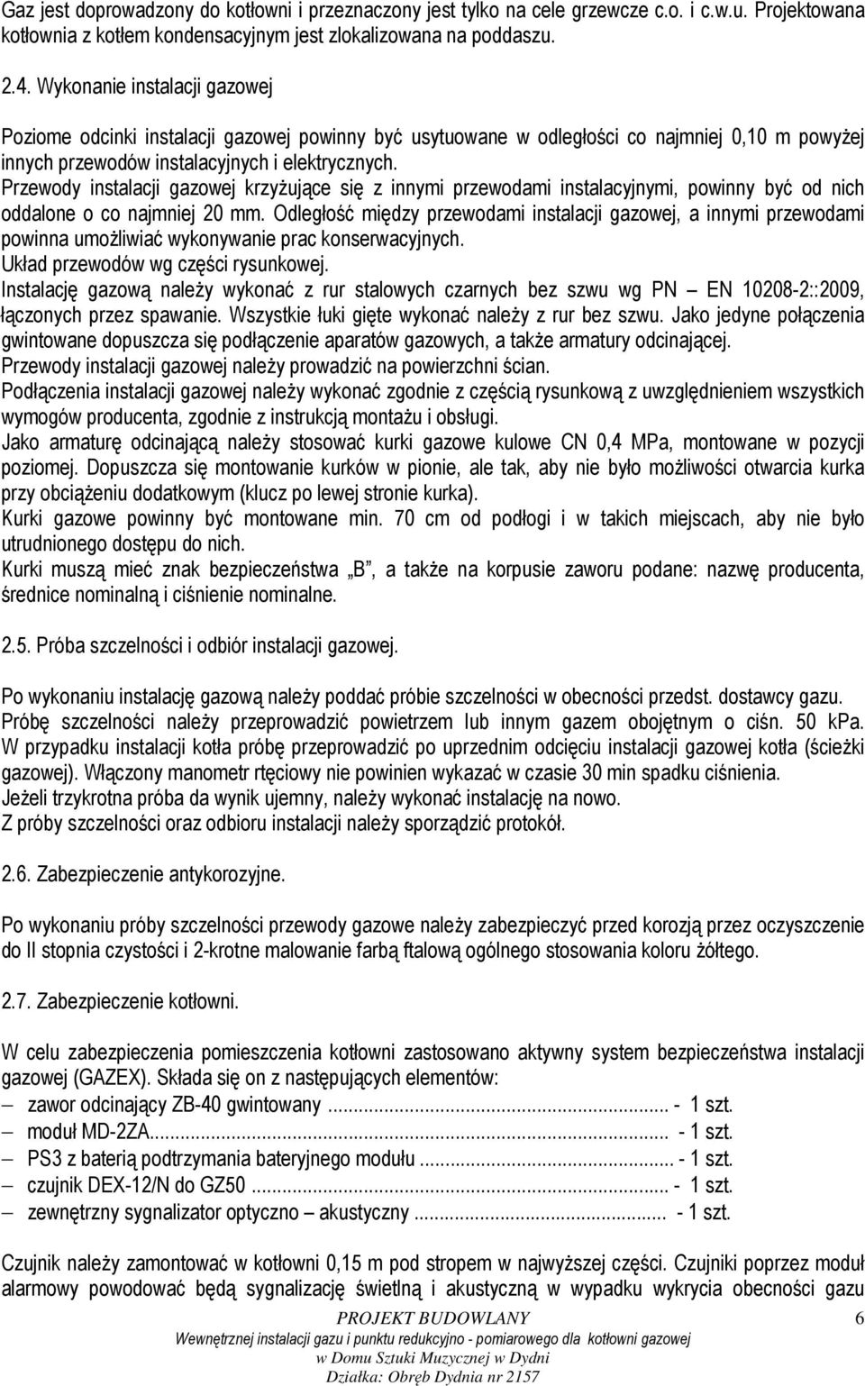 Przewody instalacji gazowej krzyżujące się z innymi przewodami instalacyjnymi, powinny być od nich oddalone o co najmniej 20 mm.