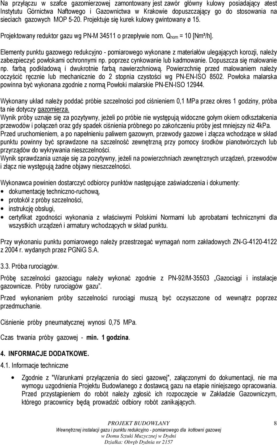 Elementy punktu gazowego redukcyjno - pomiarowego wykonane z materiałów ulegających korozji, należy zabezpieczyć powłokami ochronnymi np. poprzez cynkowanie lub kadmowanie. Dopuszcza się malowanie np.