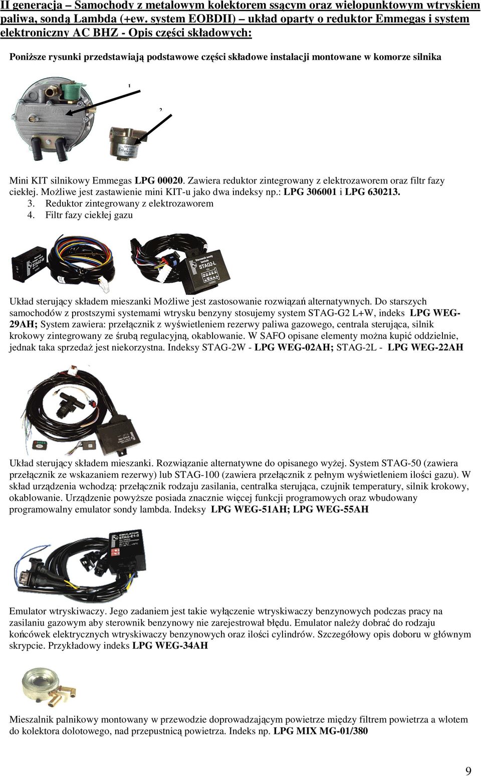 2 Mini KIT silnikowy Emmegas LPG 00020. Zawiera reduktor zintegrowany z elektrozaworem oraz filtr fazy ciekłej. MoŜliwe jest zastawienie mini KIT-u jako dwa indeksy np.: LPG 30