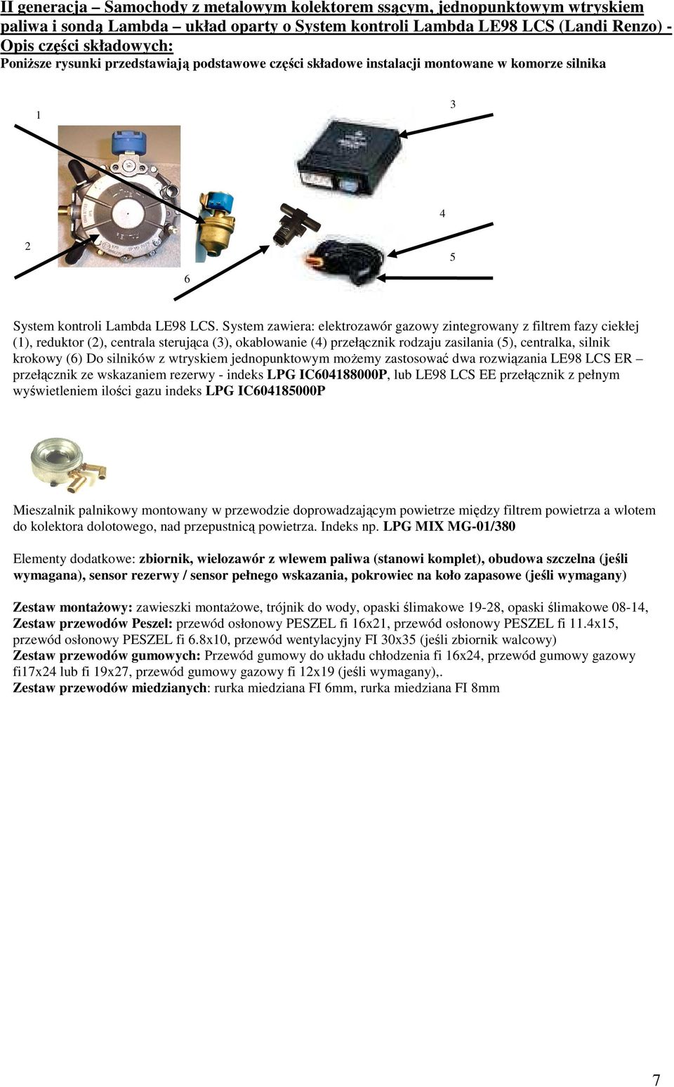 System zawiera: elektrozawór gazowy zintegrowany z filtrem fazy ciekłej (), reduktor (2), centrala sterująca (3), okablowanie (4) przełącznik rodzaju zasilania (5), centralka, silnik krokowy (6) Do