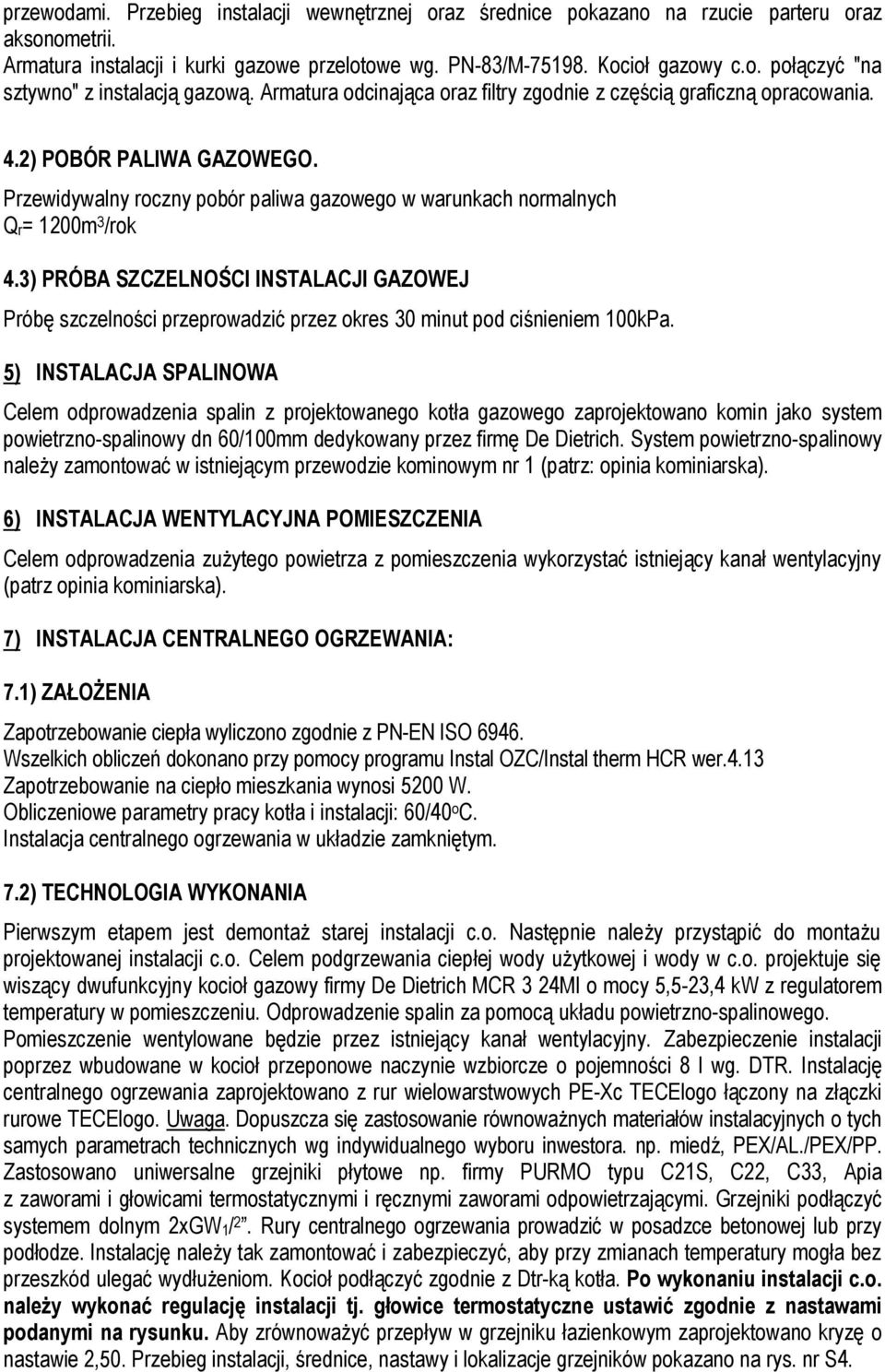 3) PRÓBA SZCZELNOŚCI INSTALACJI GAZOWEJ Próbę szczelności przeprowadzić przez okres 30 minut pod ciśnieniem 100kPa.