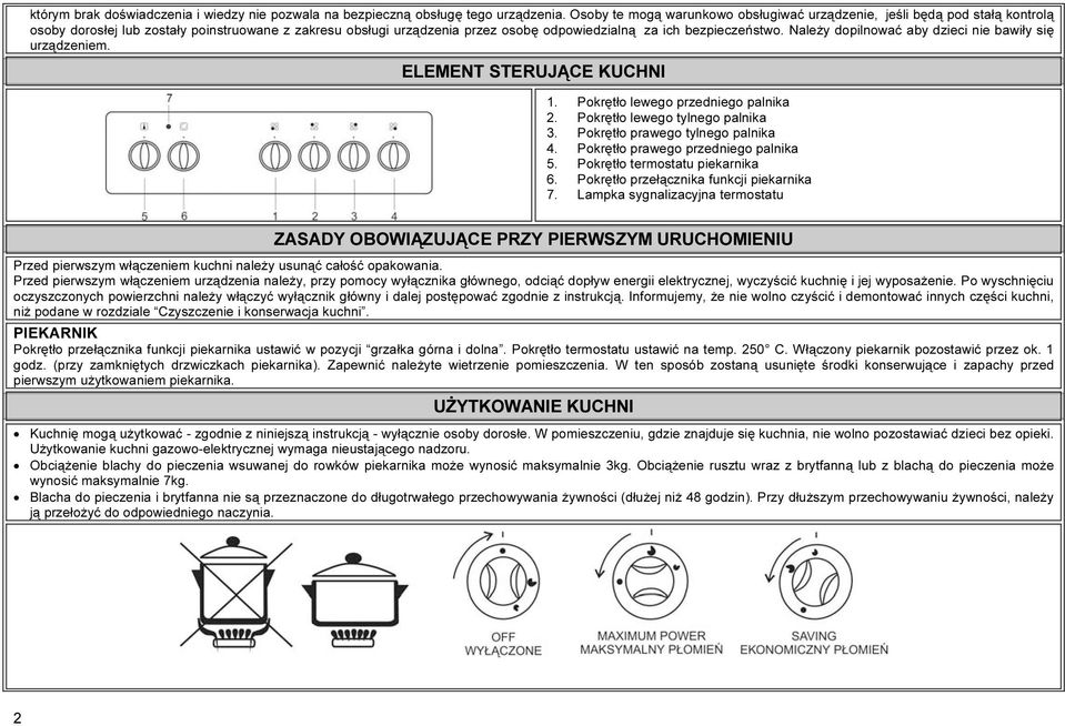 Należy dopilnować aby dzieci nie bawiły się urządzeniem. ELEMENT STERUJĄCE KUCHNI 1. Pokrętło lewego przedniego palnika 2. Pokrętło lewego tylnego palnika 3. Pokrętło prawego tylnego palnika 4.