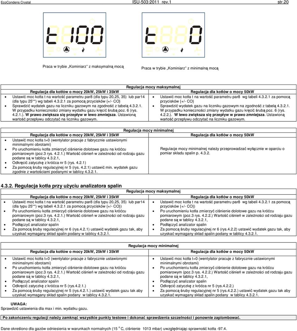 Ustawić ć moc kotła t na wartość parametru par8 (dla typu 20,25, 35) lub par14 (dla typu 25**) wg tabeli 4.3.2.1 za pomocą ą przycisków {+/- CO} Ustawić ć moc kotła t na wartość parametru par8 wg tabeli 4.