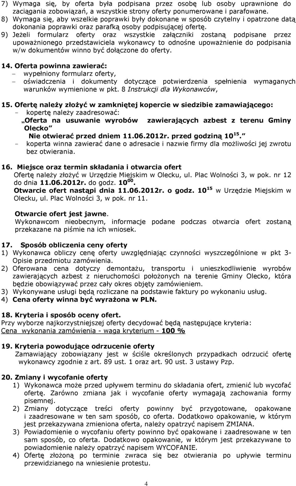 9) Jeżeli formularz oferty oraz wszystkie załączniki zostaną podpisane przez upoważnionego przedstawiciela wykonawcy to odnośne upoważnienie do podpisania w/w dokumentów winno być dołączone do oferty.