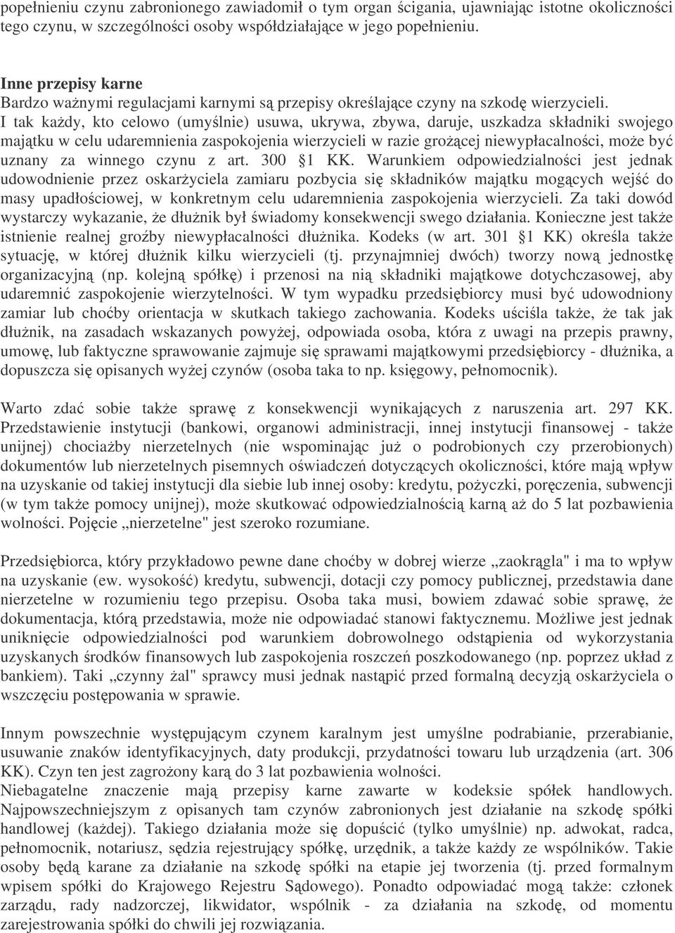 I tak kady, kto celowo (umylnie) usuwa, ukrywa, zbywa, daruje, uszkadza składniki swojego majtku w celu udaremnienia zaspokojenia wierzycieli w razie grocej niewypłacalnoci, moe by uznany za winnego