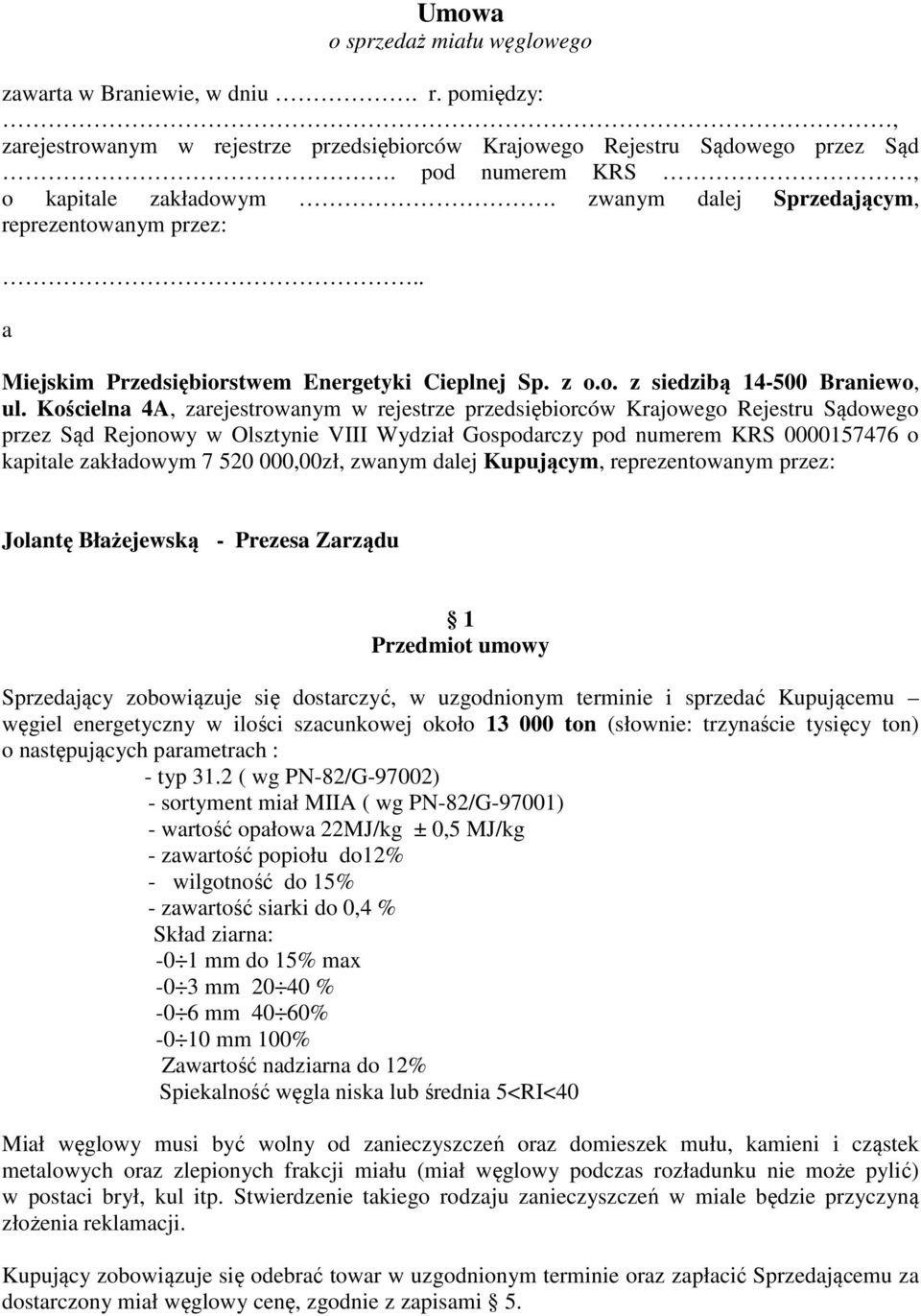 Kościelna 4A, zarejestrowanym w rejestrze przedsiębiorców Krajowego Rejestru Sądowego przez Sąd Rejonowy w Olsztynie VIII Wydział Gospodarczy pod numerem KRS 0000157476 o kapitale zakładowym 7 520