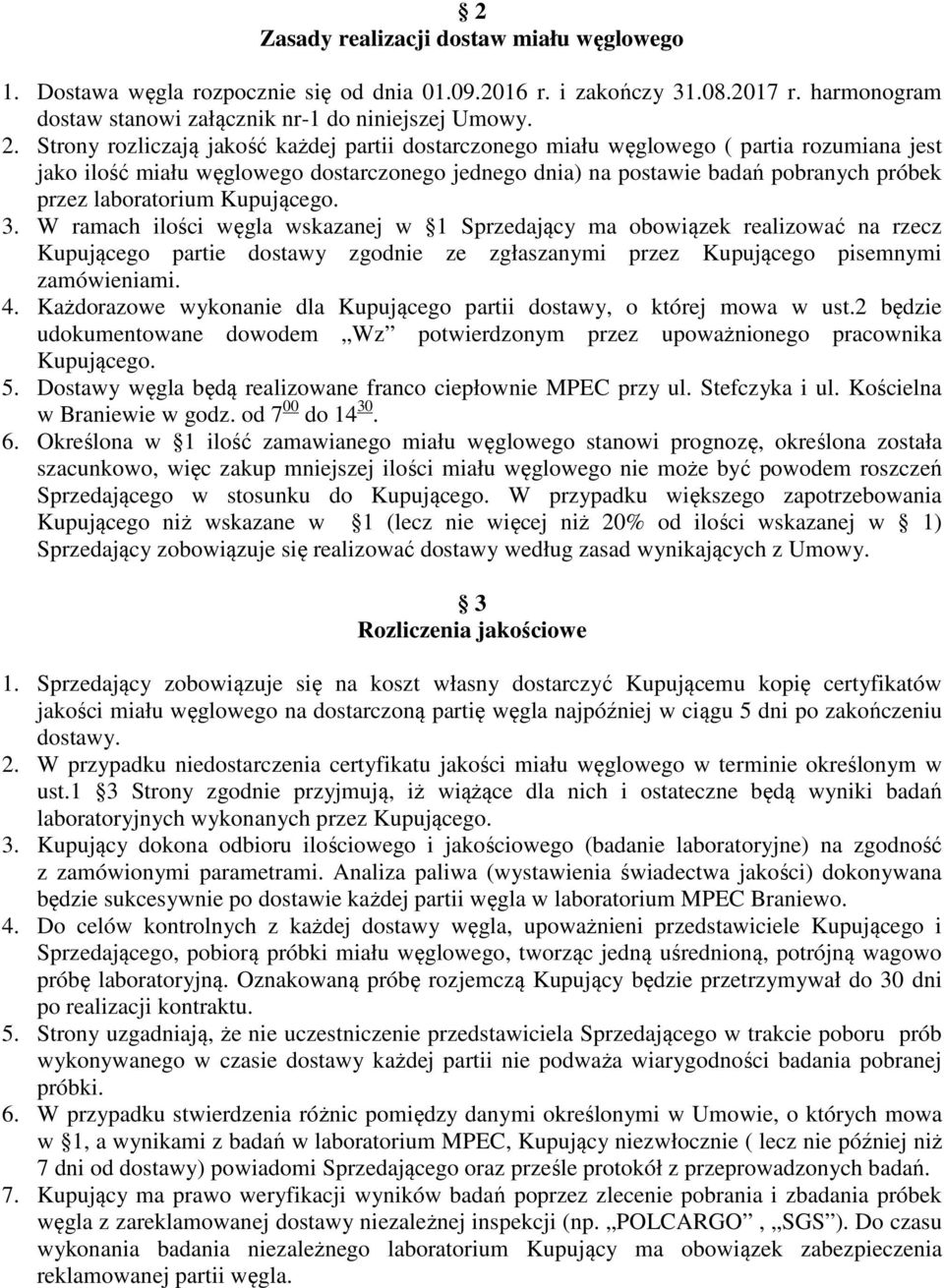 laboratorium Kupującego. 3. W ramach ilości węgla wskazanej w 1 Sprzedający ma obowiązek realizować na rzecz Kupującego partie dostawy zgodnie ze zgłaszanymi przez Kupującego pisemnymi zamówieniami.