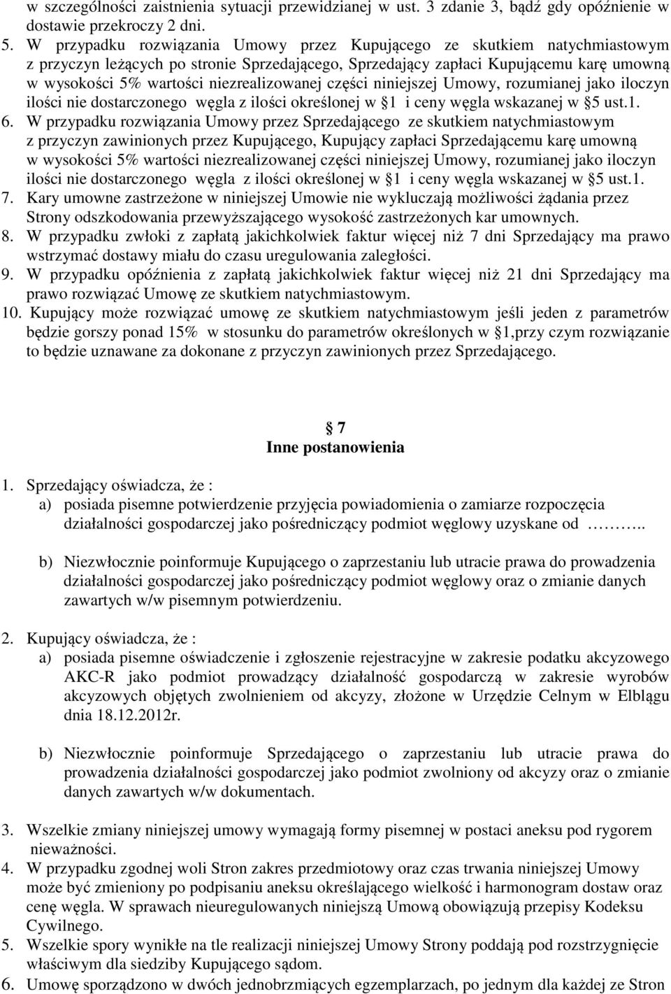 niezrealizowanej części niniejszej Umowy, rozumianej jako iloczyn ilości nie dostarczonego węgla z ilości określonej w 1 i ceny węgla wskazanej w 5 ust.1. 6.