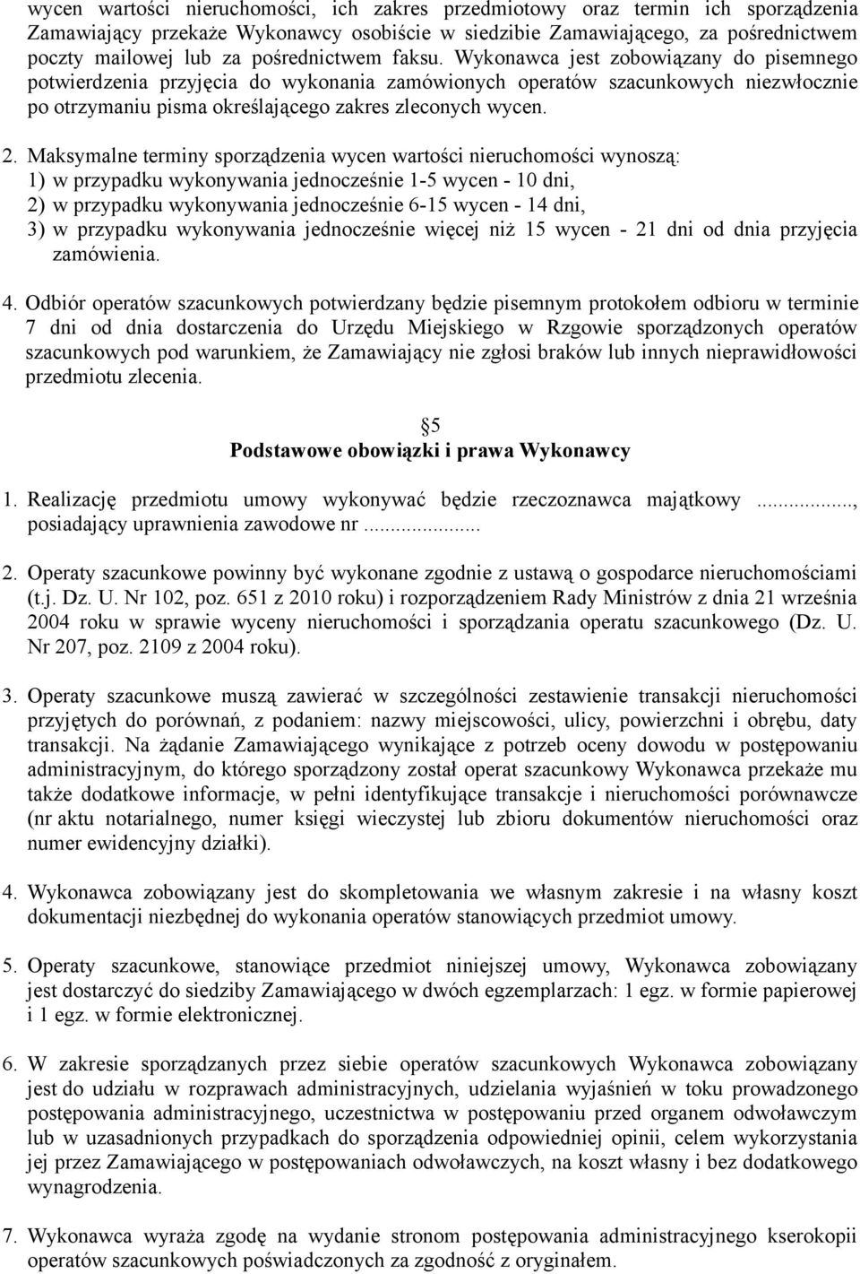 Wykonawca jest zobowiązany do pisemnego potwierdzenia przyjęcia do wykonania zamówionych operatów szacunkowych niezwłocznie po otrzymaniu pisma określającego zakres zleconych wycen. 2.