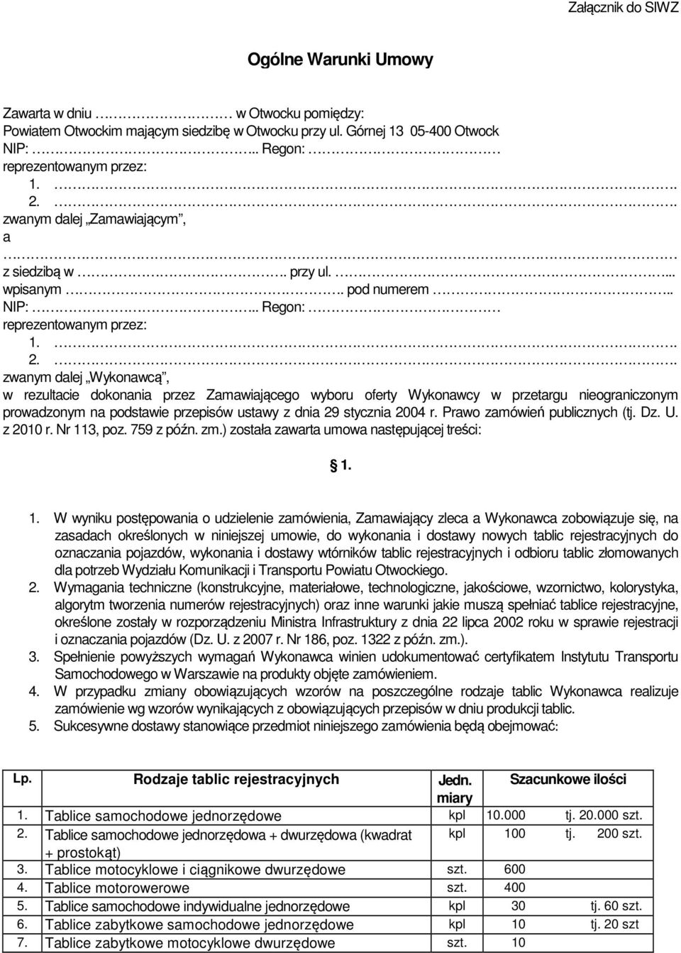 . zwanym dalej Wykonawcą, w rezultacie dokonania przez Zamawiającego wyboru oferty Wykonawcy w przetargu nieograniczonym prowadzonym na podstawie przepisów ustawy z dnia 29 stycznia 2004 r.