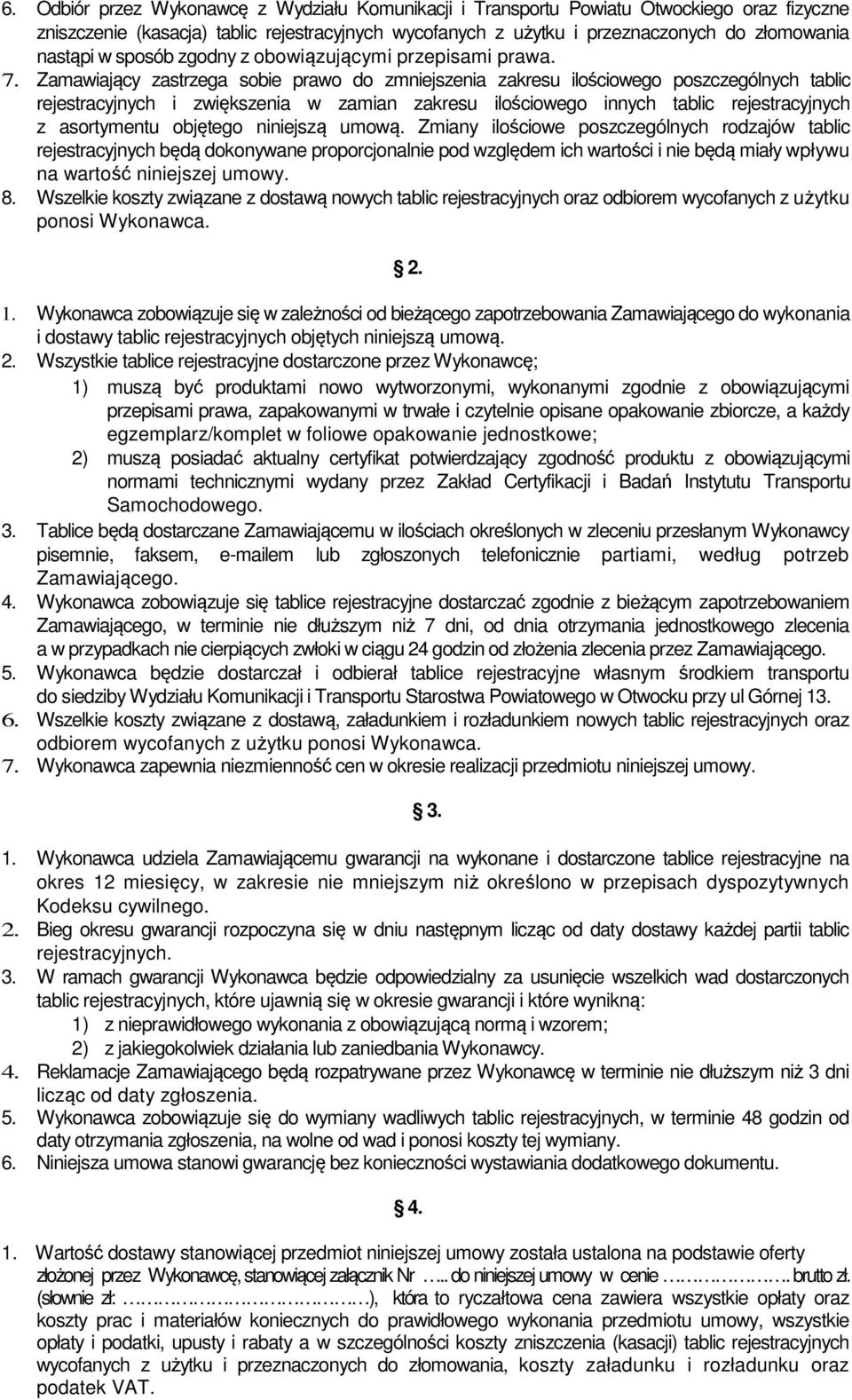 Zamawiający zastrzega sobie prawo do zmniejszenia zakresu ilościowego poszczególnych tablic rejestracyjnych i zwiększenia w zamian zakresu ilościowego innych tablic rejestracyjnych z asortymentu