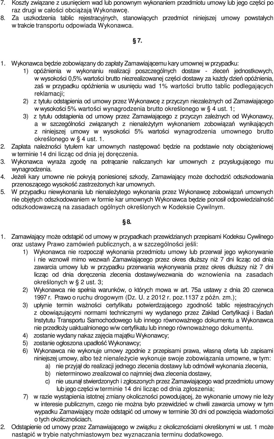 Wykonawca będzie zobowiązany do zapłaty Zamawiającemu kary umownej w przypadku: 1) opóźnienia w wykonaniu realizacji poszczególnych dostaw - zleceń jednostkowych, w wysokości 0,5% wartości brutto