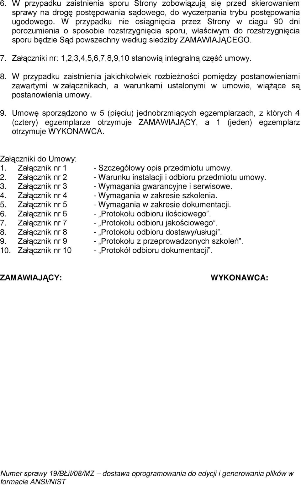 Załączniki nr: 1,2,3,4,5,6,7,8,9,10 stanowią integralną część umowy. 8.