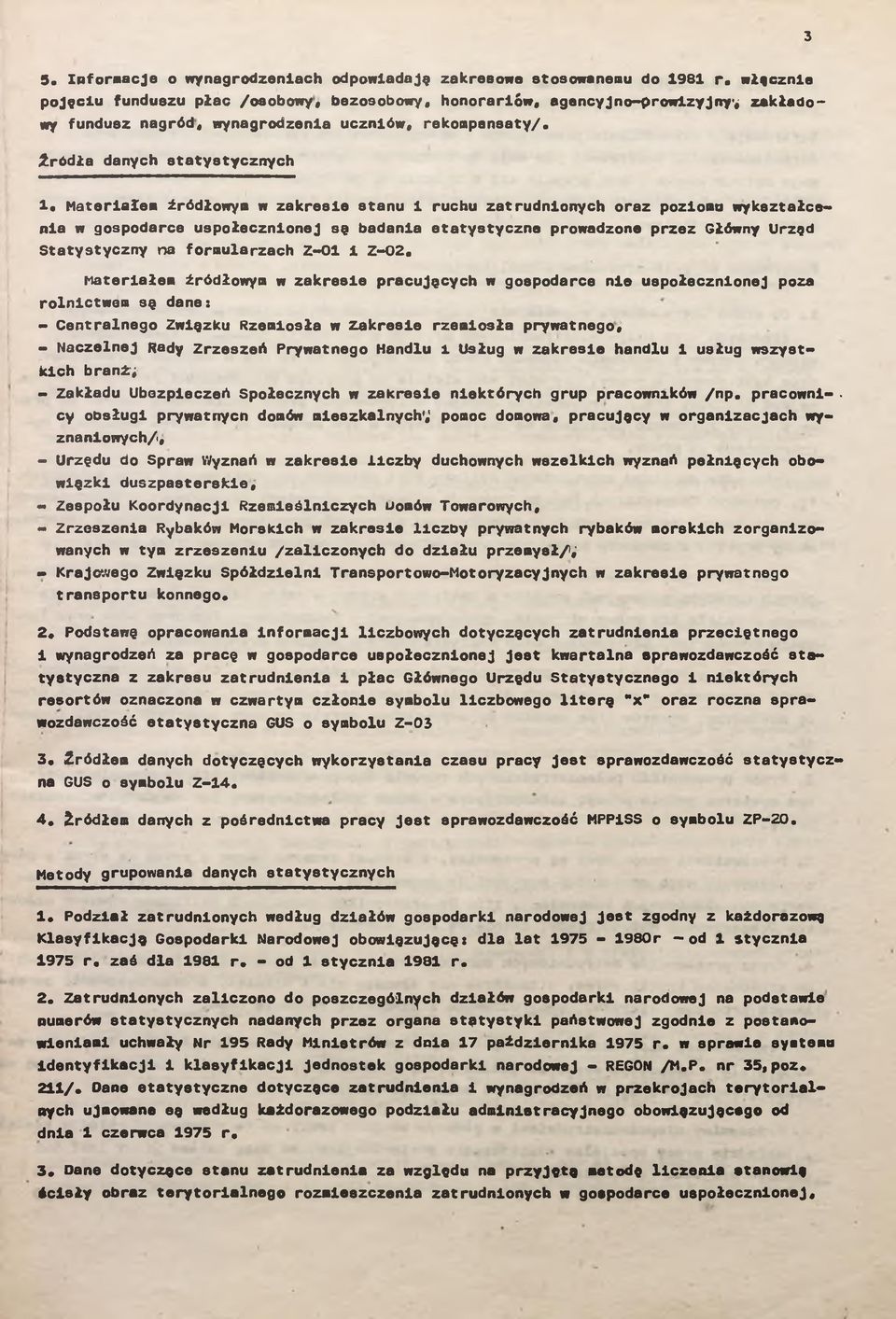 Materalem źródłowym w zakrese stanu 1 ruchu zatrudnonych oraz pozomu wykształcena w gospodarce uspołecznonej są badana etatystyczne prowadzone przez Główny Urząd Statystyczny na formularzach Z-Ol 1