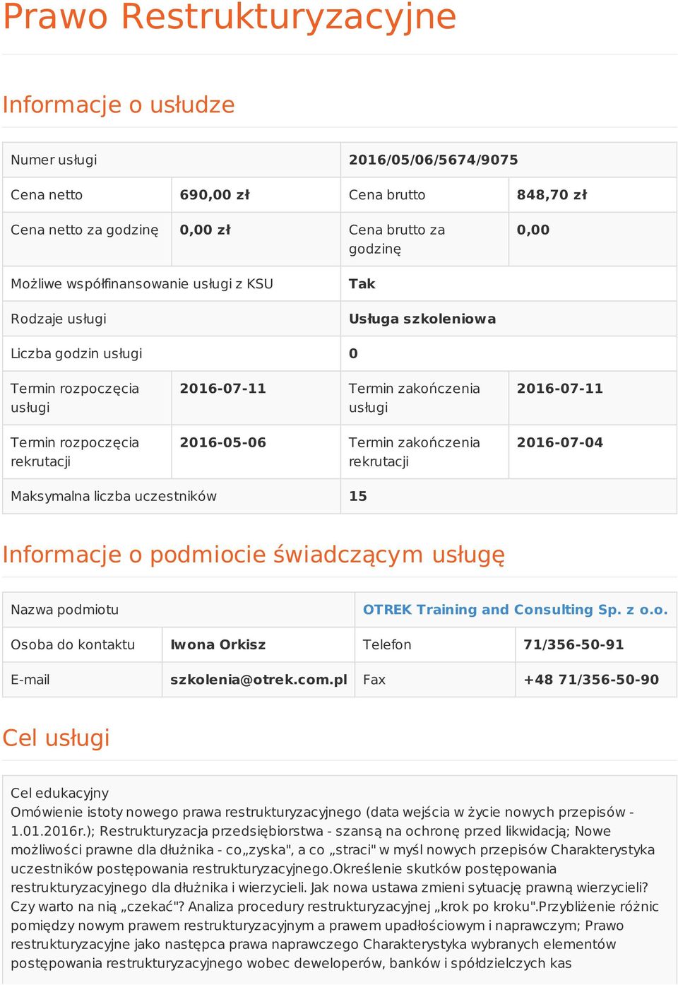 Termin zakończenia rekrutacji 2016-07-11 2016-07-04 Maksymalna liczba uczestników 15 Informacje o podmiocie świadczącym usługę Nazwa podmiotu OTREK Training and Consulting Sp. z o.o. Osoba do kontaktu Iwona Orkisz Telefon 71/356-50-91 E-mail szkolenia@otrek.