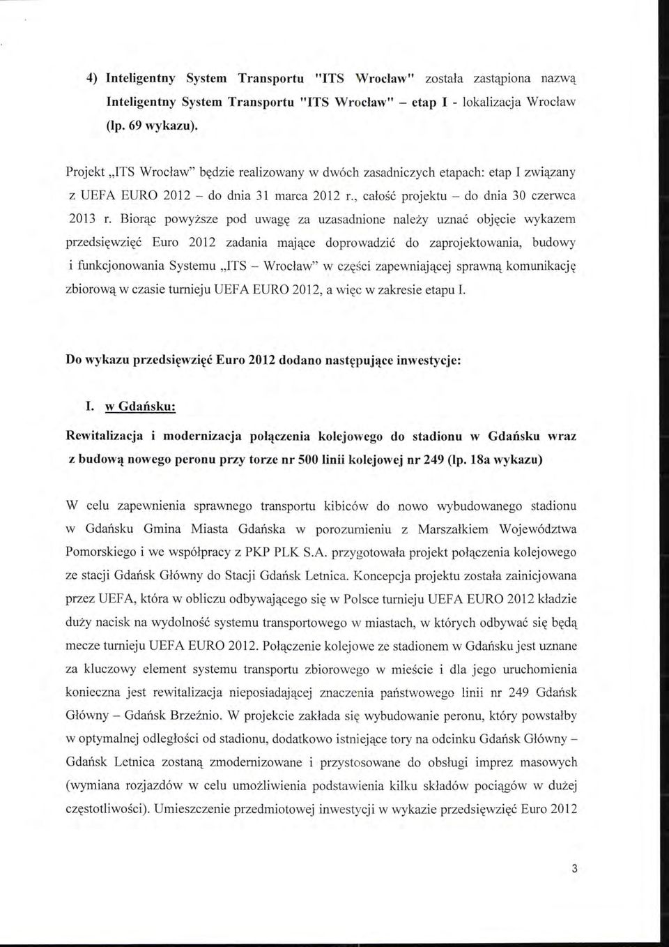 Biorąc powyższe pod uwagę za uzasadnione należy uznać objęcie wykazem przedsięwzięć Euro 2012 zadania mające doprowadzić do zaprojektowania, budowy i funkcjonowania Systemu "ITS - Wrocław" w części