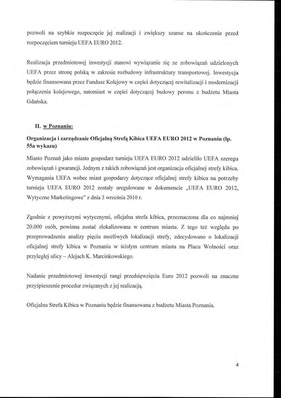 Inwestycja będzie finansowana przez Fundusz Kolejowy w części dotyczącej rewitalizacji i modernizacji połączenia kolejowego, natomiast w części dotyczącej budowy peronu z budżetu Miasta Gdańska. II.