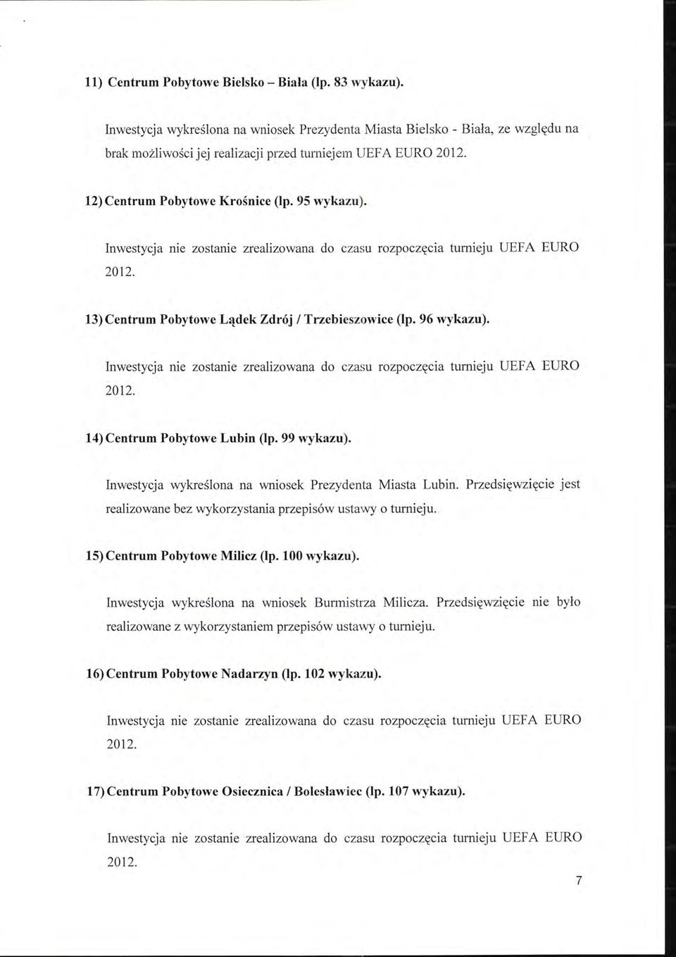 Inwestycja nie zostanie zrealizowana do czasu rozpoczęcia tumieju UEFA EURO 13) Centrum Pobytowe Lądek Zdrój l Trzebieszowice (lp. 96 wykazu). 14) Centrum Pobytowe Lubin (lp. 99 wykazu).