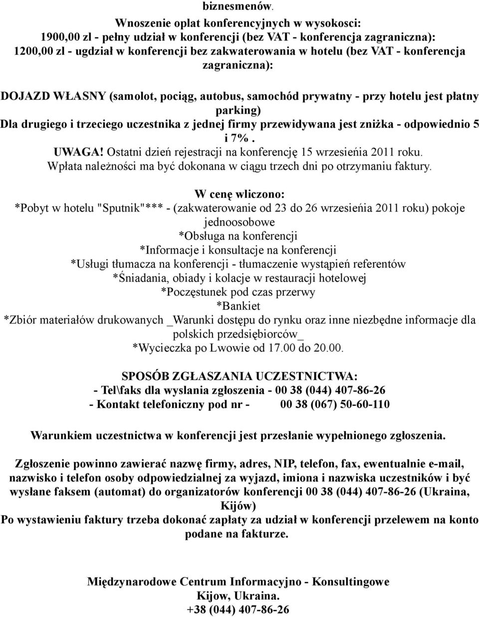 konferencja zagraniczna): DOJAZD WŁASNY (samolot, pociąg, autobus, samochód prywatny - przy hotelu jest płatny parking) Dla drugiego i trzeciego uczestnika z jednej firmy przewidywana jest zniżka -