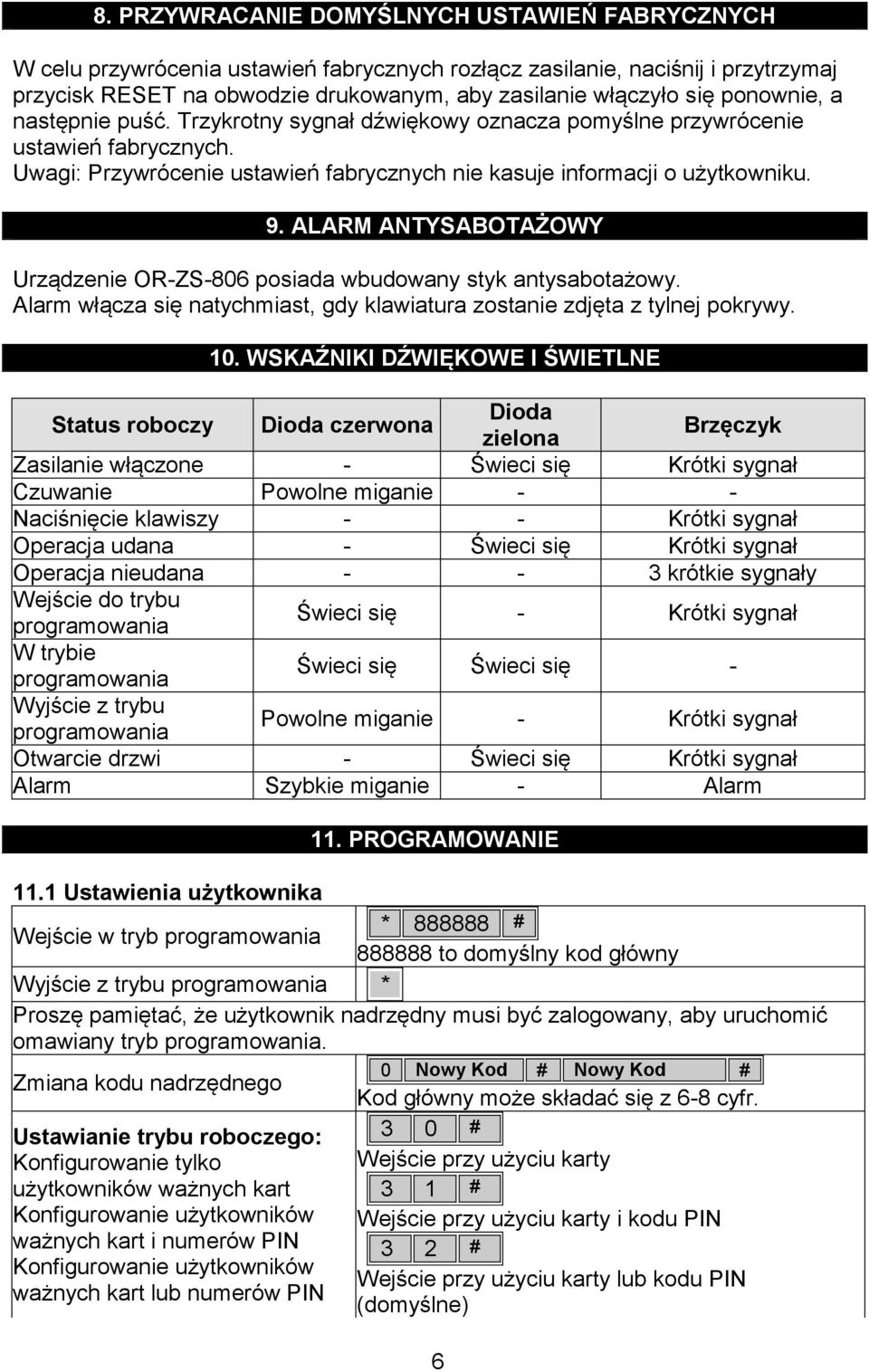 ALARM ANTYSABOTAŻOWY Urządzenie OR-ZS-806 posiada wbudowany styk antysabotażowy. Alarm włącza się natychmiast, gdy klawiatura zostanie zdjęta z tylnej pokrywy. 10.