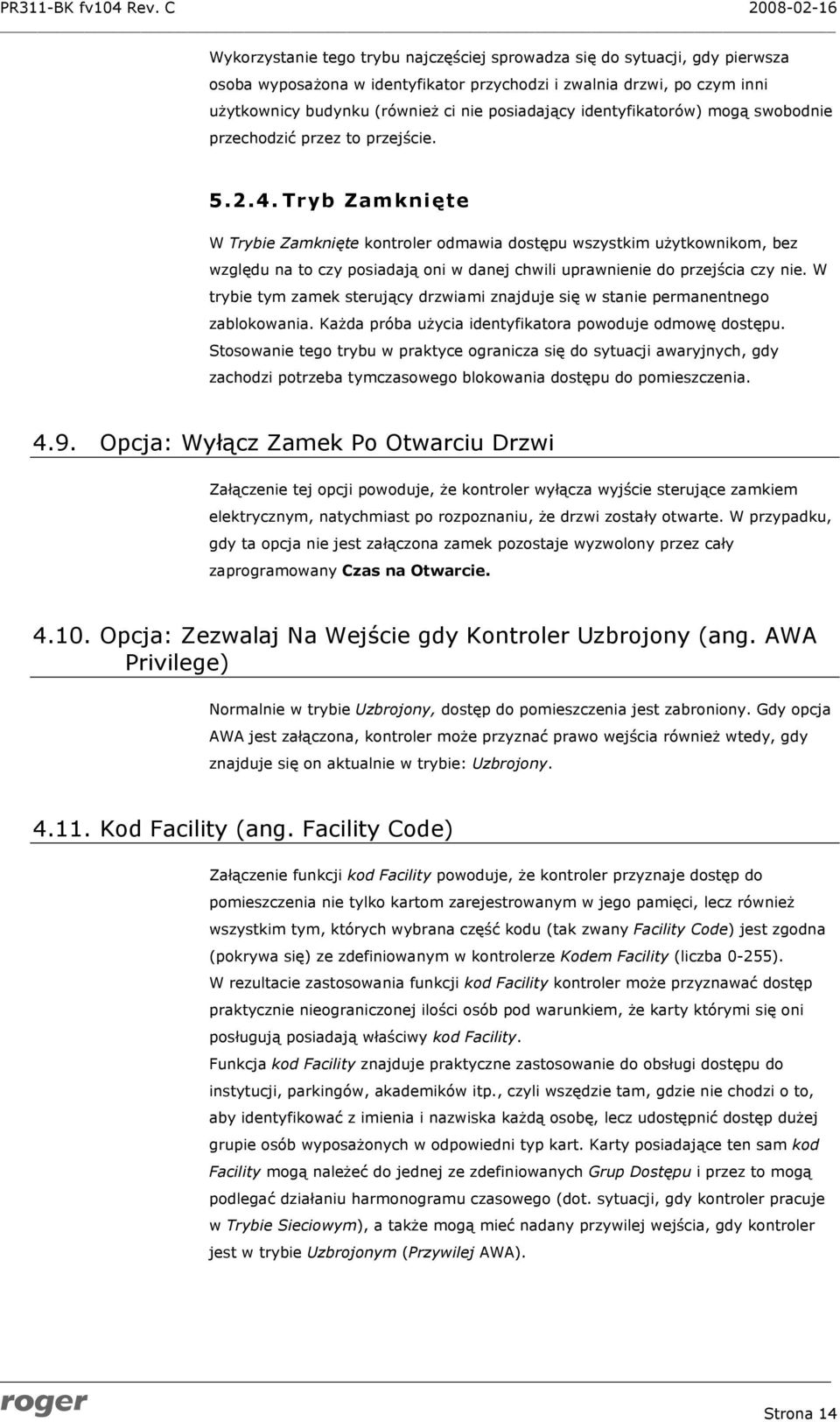 Tryb Zamknięte W Trybie Zamknięte kontroler odmawia dostępu wszystkim użytkownikom, bez względu na to czy posiadają oni w danej chwili uprawnienie do przejścia czy nie.