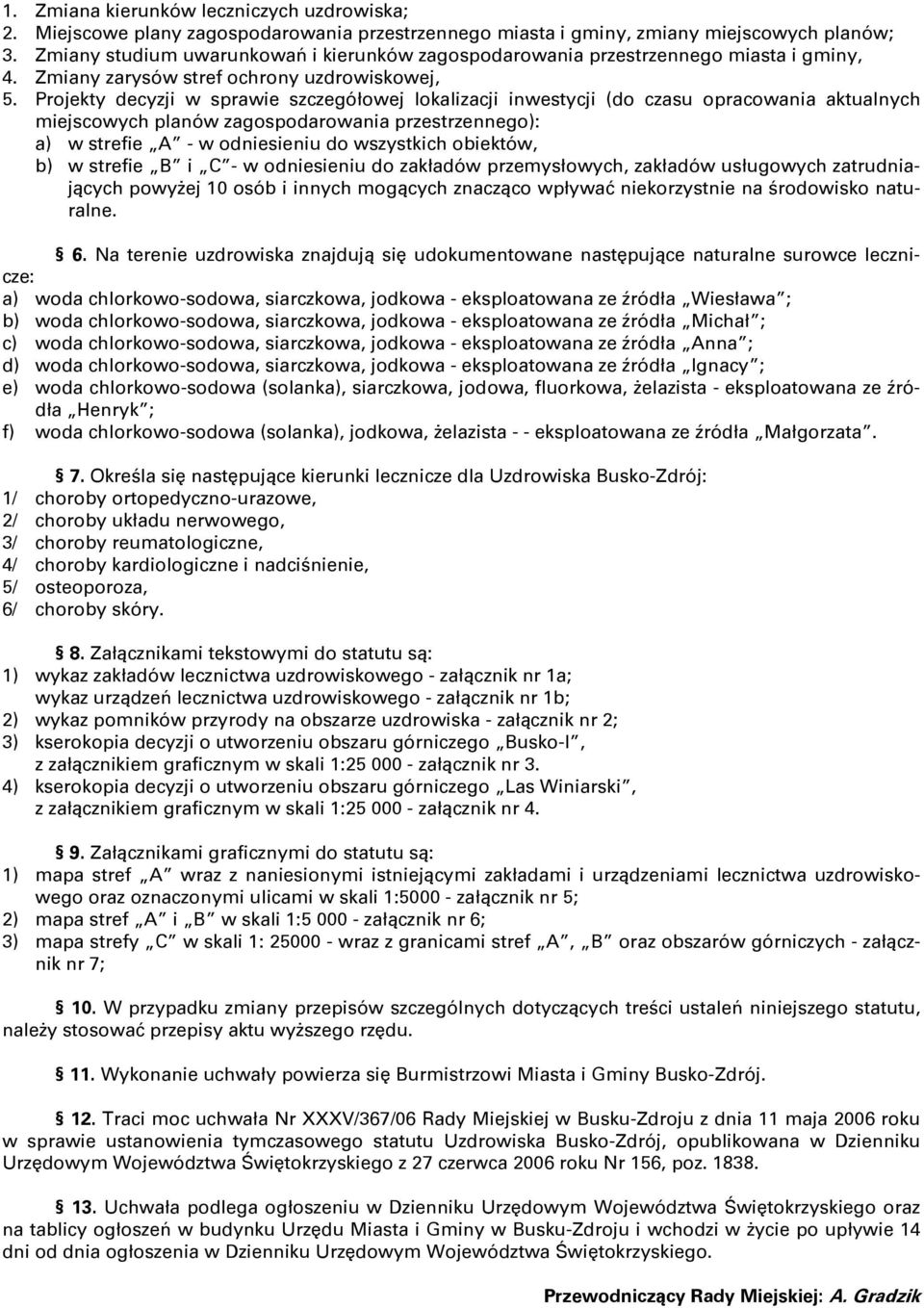 Projekty decyzji w sprawie szczegółowej lokalizacji inwestycji (do czasu opracowania aktualnych miejscowych planów zagospodarowania przestrzennego): a) w strefie A - w odniesieniu do wszystkich