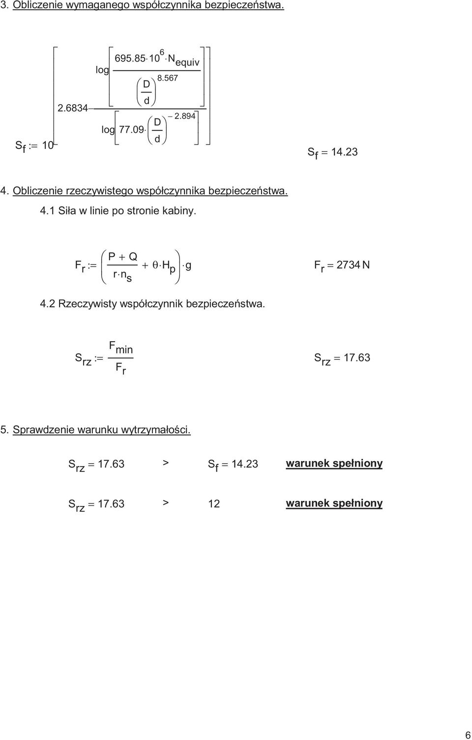 P + Q F := + θ H n p g F = 74 N s 4. Rzeczywisty współczynnik bezpieczestwa. F min S z := S F z = 17.6 5.