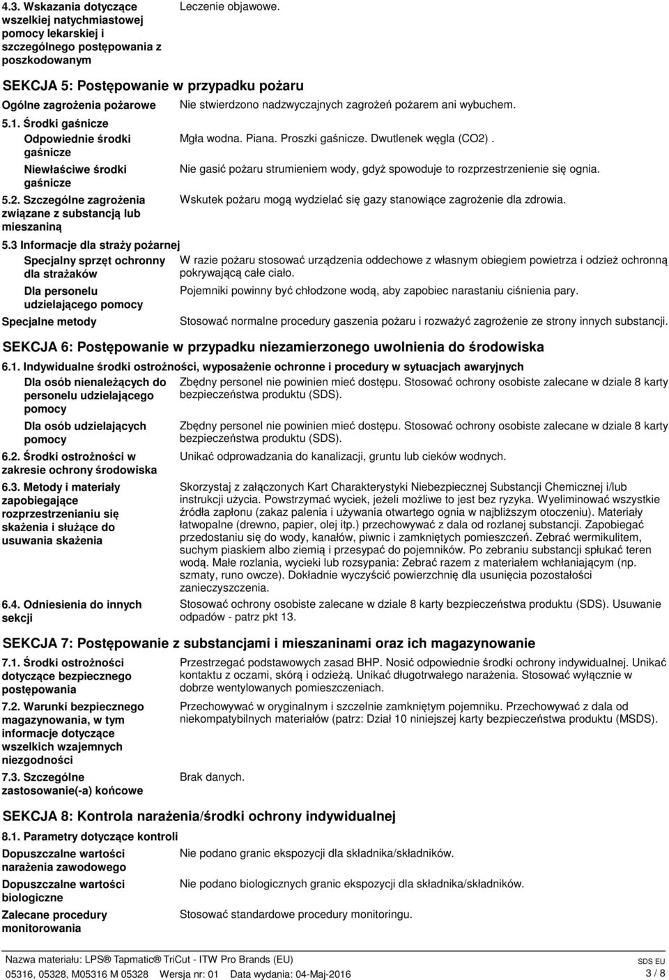 Szczególne zagrożenia związane z substancją lub mieszaniną Nie stwierdzono nadzwyczajnych zagrożeń pożarem ani wybuchem. Mgła wodna. Piana. Proszki gaśnicze. Dwutlenek węgla (CO2).