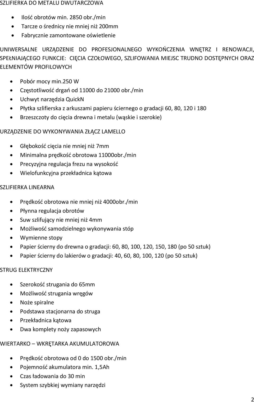 SZLIFOWANIA MIEJSC TRUDNO DOSTĘPNYCH ORAZ ELEMENTÓW PROFILOWYCH Pobór mocy min.250 W Częstotliwość drgań od 11000 do 21000 obr.