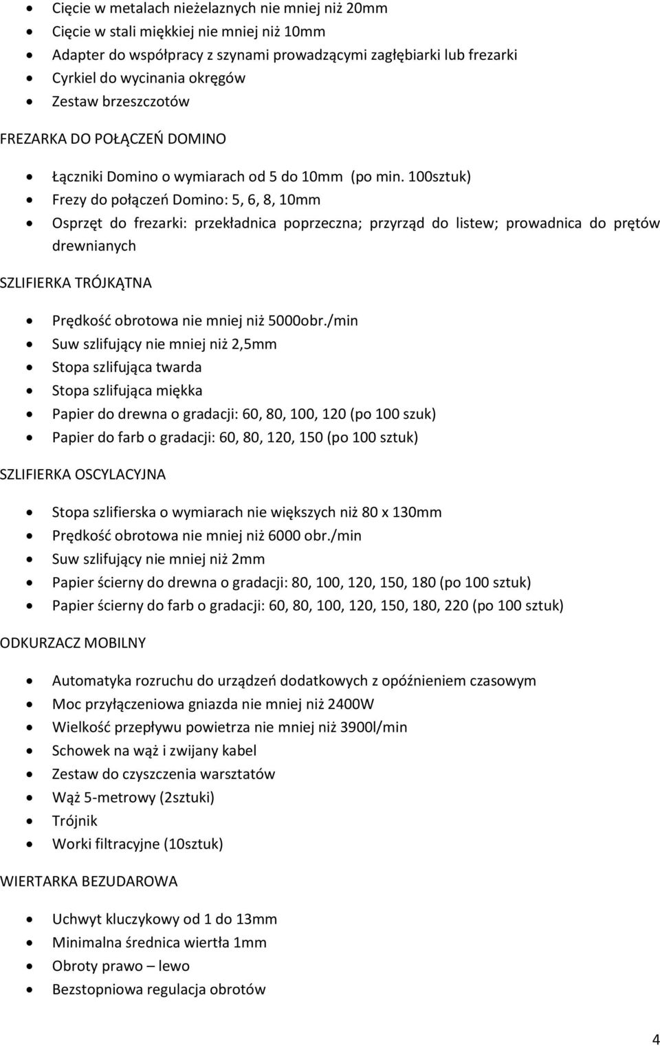 100sztuk) Frezy do połączeń Domino: 5, 6, 8, 10mm Osprzęt do frezarki: przekładnica poprzeczna; przyrząd do listew; prowadnica do prętów drewnianych SZLIFIERKA TRÓJKĄTNA Prędkość obrotowa nie mniej