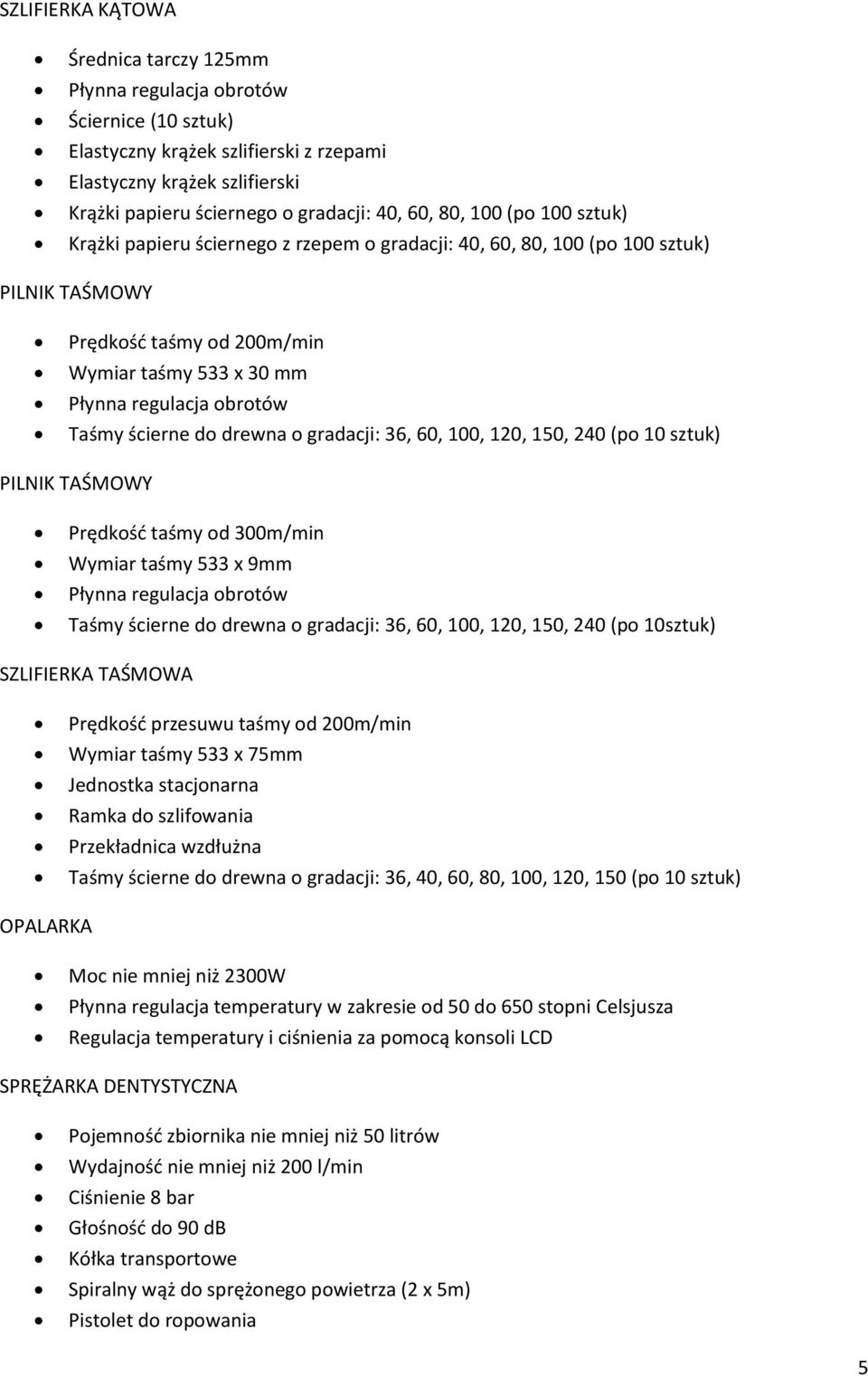 150, 240 (po 10 sztuk) PILNIK TAŚMOWY Prędkość taśmy od 300m/min Wymiar taśmy 533 x 9mm Taśmy ścierne do drewna o gradacji: 36, 60, 100, 120, 150, 240 (po 10sztuk) SZLIFIERKA TAŚMOWA Prędkość