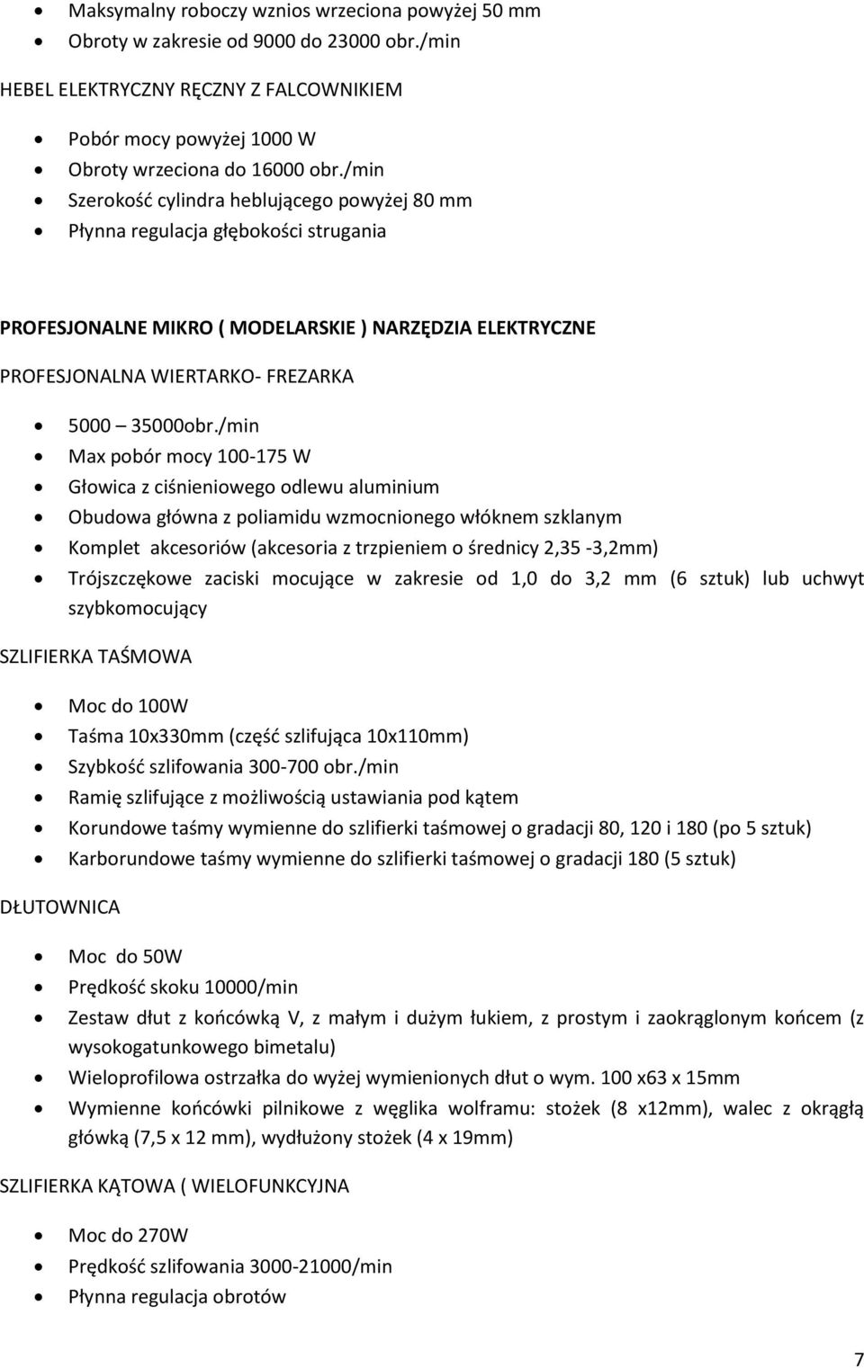 /min Max pobór mocy 100-175 W Głowica z ciśnieniowego odlewu aluminium Obudowa główna z poliamidu wzmocnionego włóknem szklanym Komplet akcesoriów (akcesoria z trzpieniem o średnicy 2,35-3,2mm)