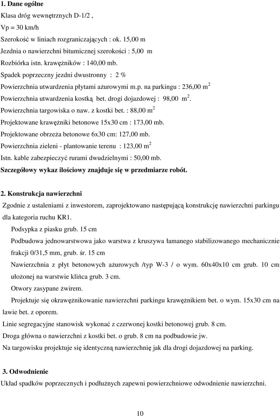 drogi dojazdowej : 98,00 m 2. Powierzchnia targowiska o naw. z kostki bet. : 88,00 m 2 Projektowane krawężniki betonowe 15x30 cm : 173,00 mb. Projektowane obrzeża betonowe 6x30 cm: 127,00 mb.