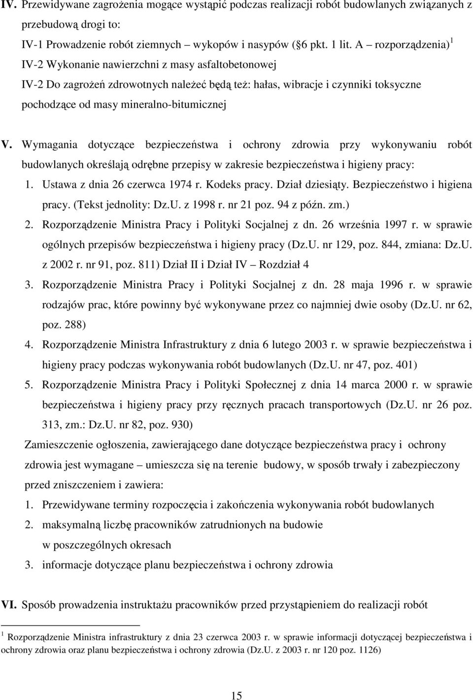 Wymagania dotyczące bezpieczeństwa i ochrony zdrowia przy wykonywaniu robót budowlanych określają odrębne przepisy w zakresie bezpieczeństwa i higieny pracy: 1. Ustawa z dnia 26 czerwca 1974 r.