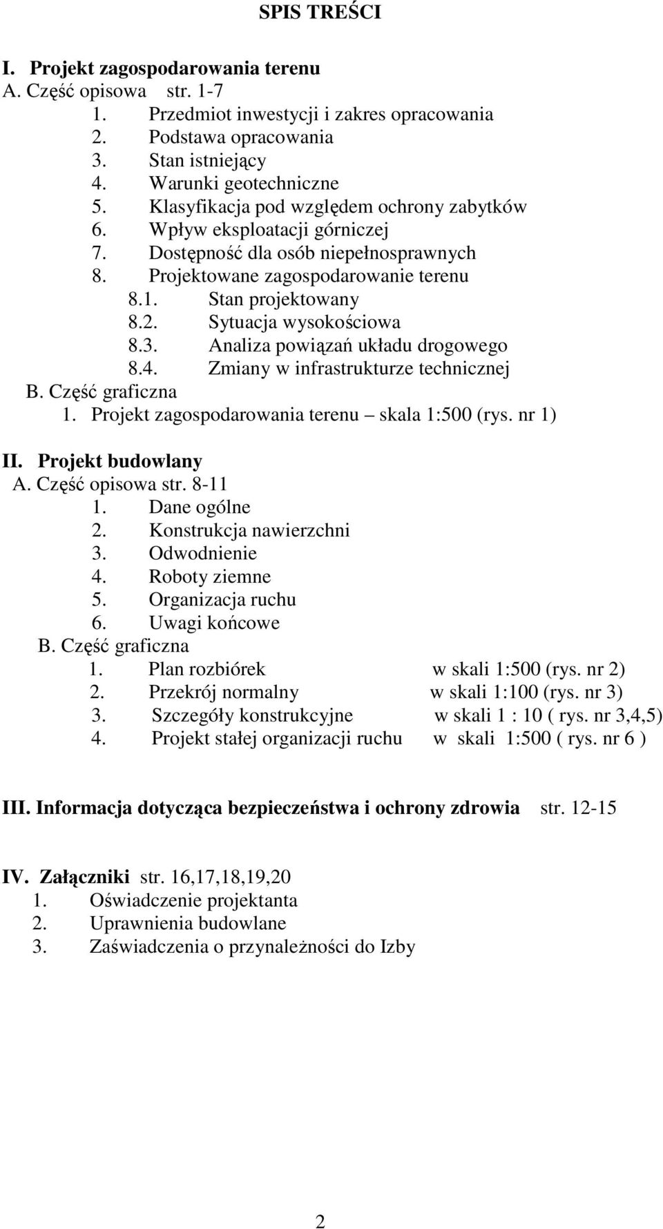 Sytuacja wysokościowa 8.3. Analiza powiązań układu drogowego 8.4. Zmiany w infrastrukturze technicznej B. Część graficzna 1. Projekt zagospodarowania terenu skala 1:500 (rys. nr 1) II.