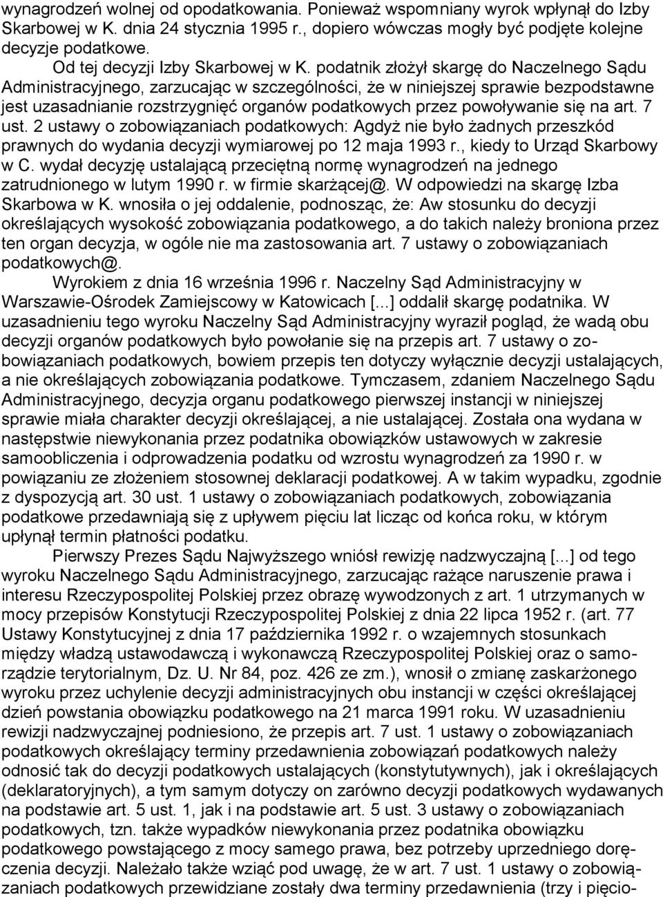 podatnik złożył skargę do Naczelnego Sądu Administracyjnego, zarzucając w szczególności, że w niniejszej sprawie bezpodstawne jest uzasadnianie rozstrzygnięć organów podatkowych przez powoływanie się