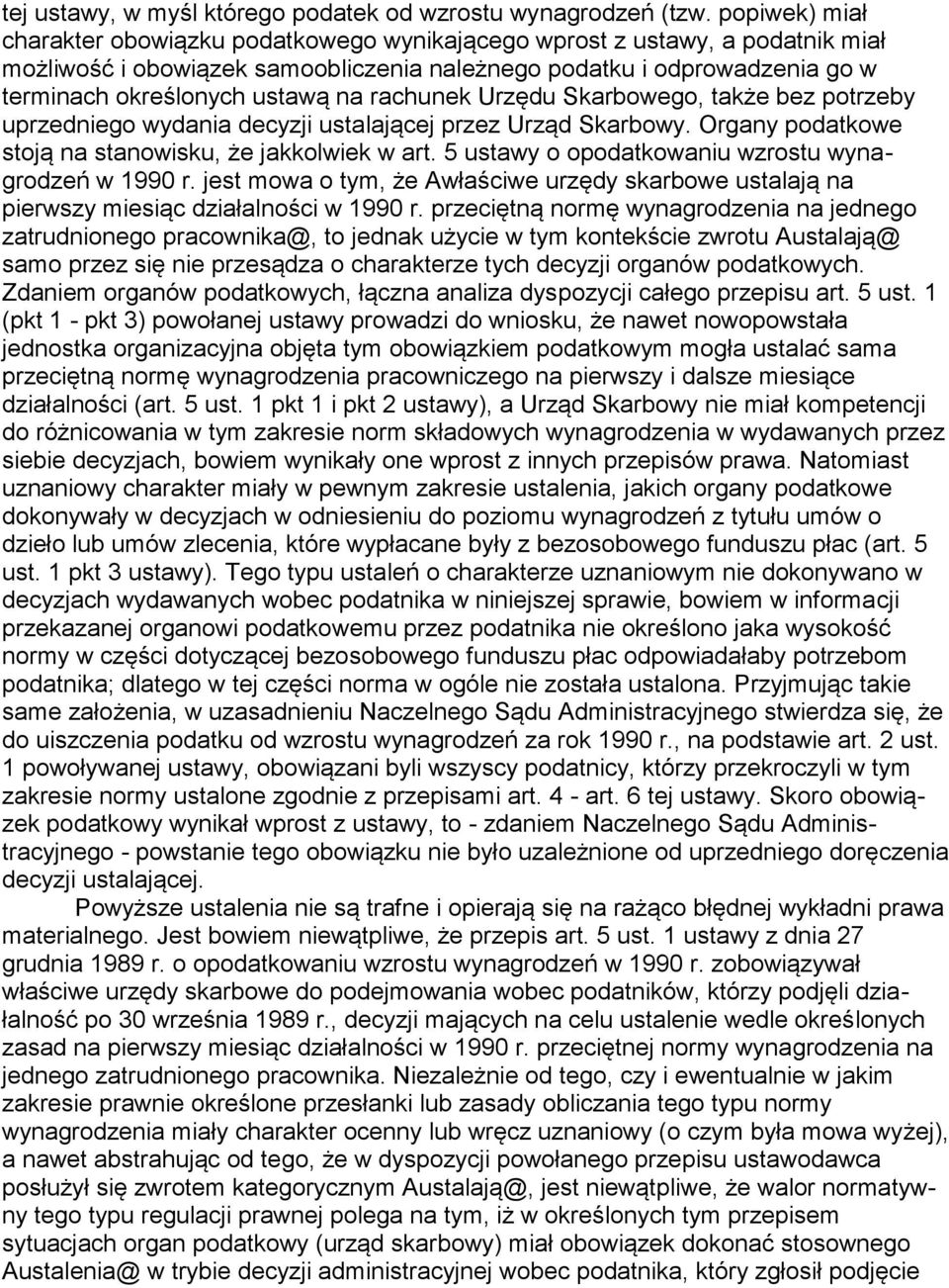 rachunek Urzędu Skarbowego, także bez potrzeby uprzedniego wydania decyzji ustalającej przez Urząd Skarbowy. Organy podatkowe stoją na stanowisku, że jakkolwiek w art.