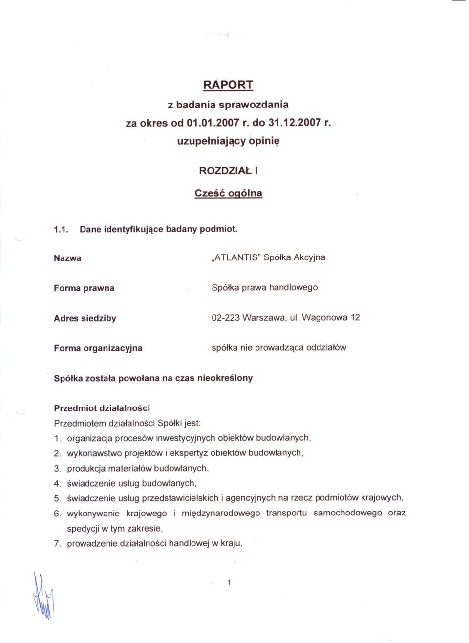 Wagonowa 12 Forma organizacyjna spólka nie prowadzaca oddzialów Spólka zostala powolana na czas nieokreslony Przedmiot dzialalnosci Przedmiotem dzialalnosci Spólki jest: 1.