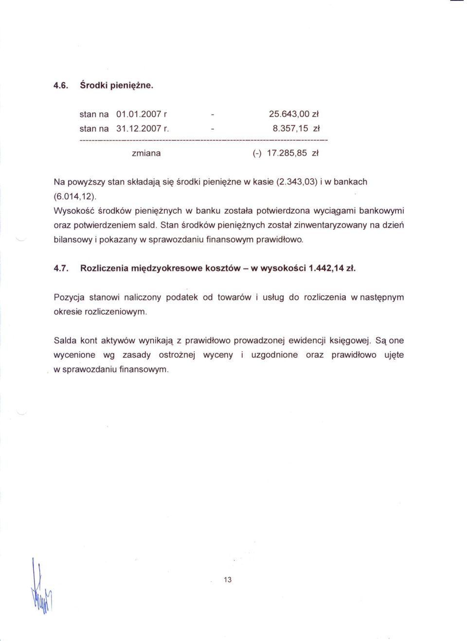 Stan srodków pienieznych zostal zinwentaryzowany na dzien bilansowy i pokazany w sprawozdaniu finansowym prawidlowo. 4.7. Rozliczenia miedzyokresowe kosztów - w wysokosci 1.442,14 zl.