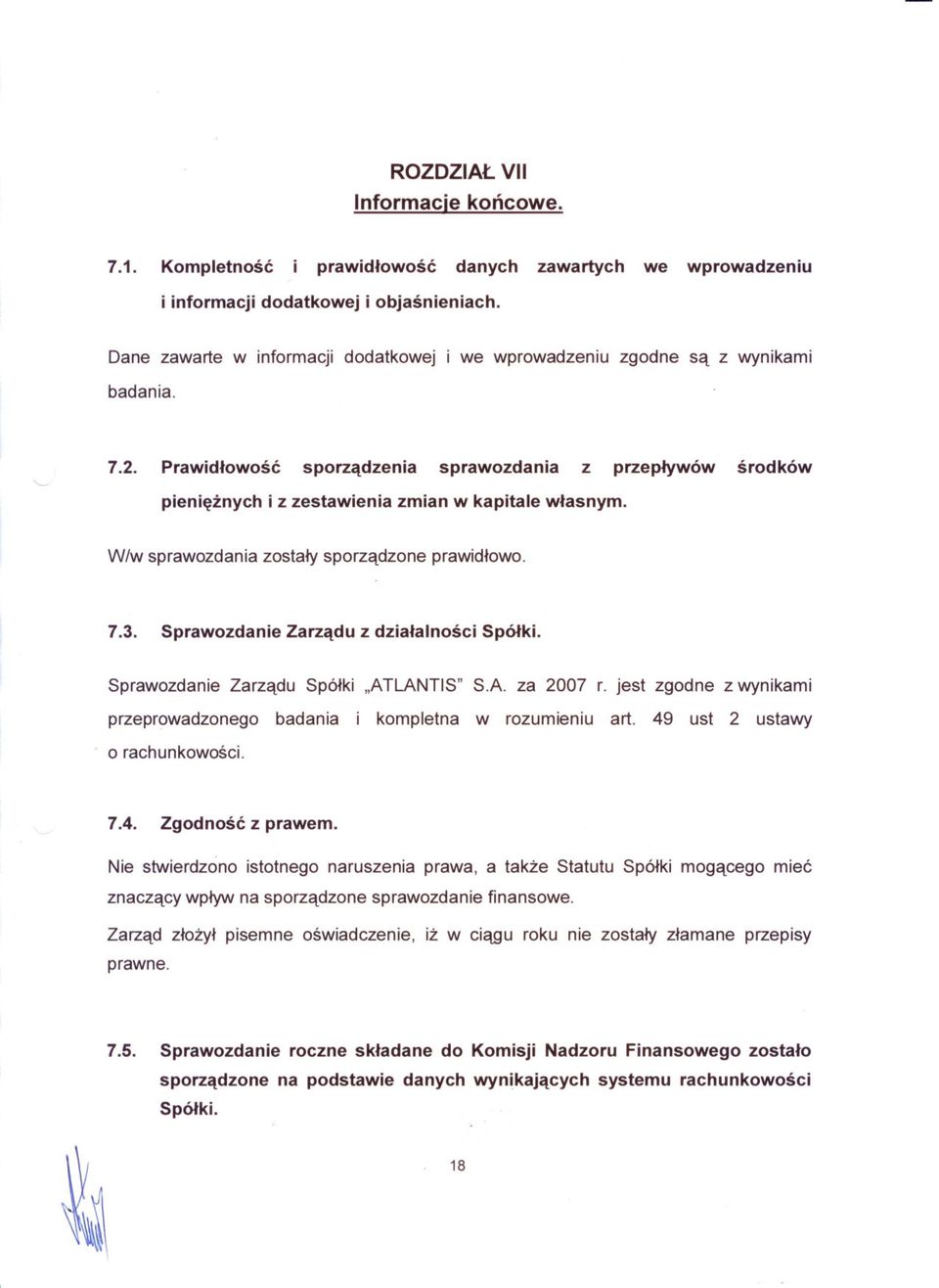 Prawidlowosc sporzadzenia sprawozdania z przeplywów srodków pienieznych i z zestawienia zmian w kapitale wlasnym. W/w sprawozdania zostaly sporzadzone prawidlowo. 7.3.