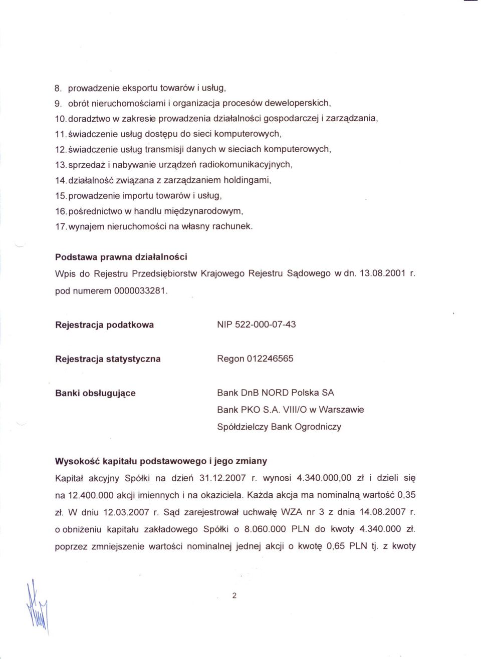 dzialalnosc zwiazana z zarzadzaniem holdingami, 15. prowadzenie importu towarów i uslug, 16. posrednictwo w handlu miedzynarodowym, 17.wynajem nieruchomosci na wlasny rachunek.