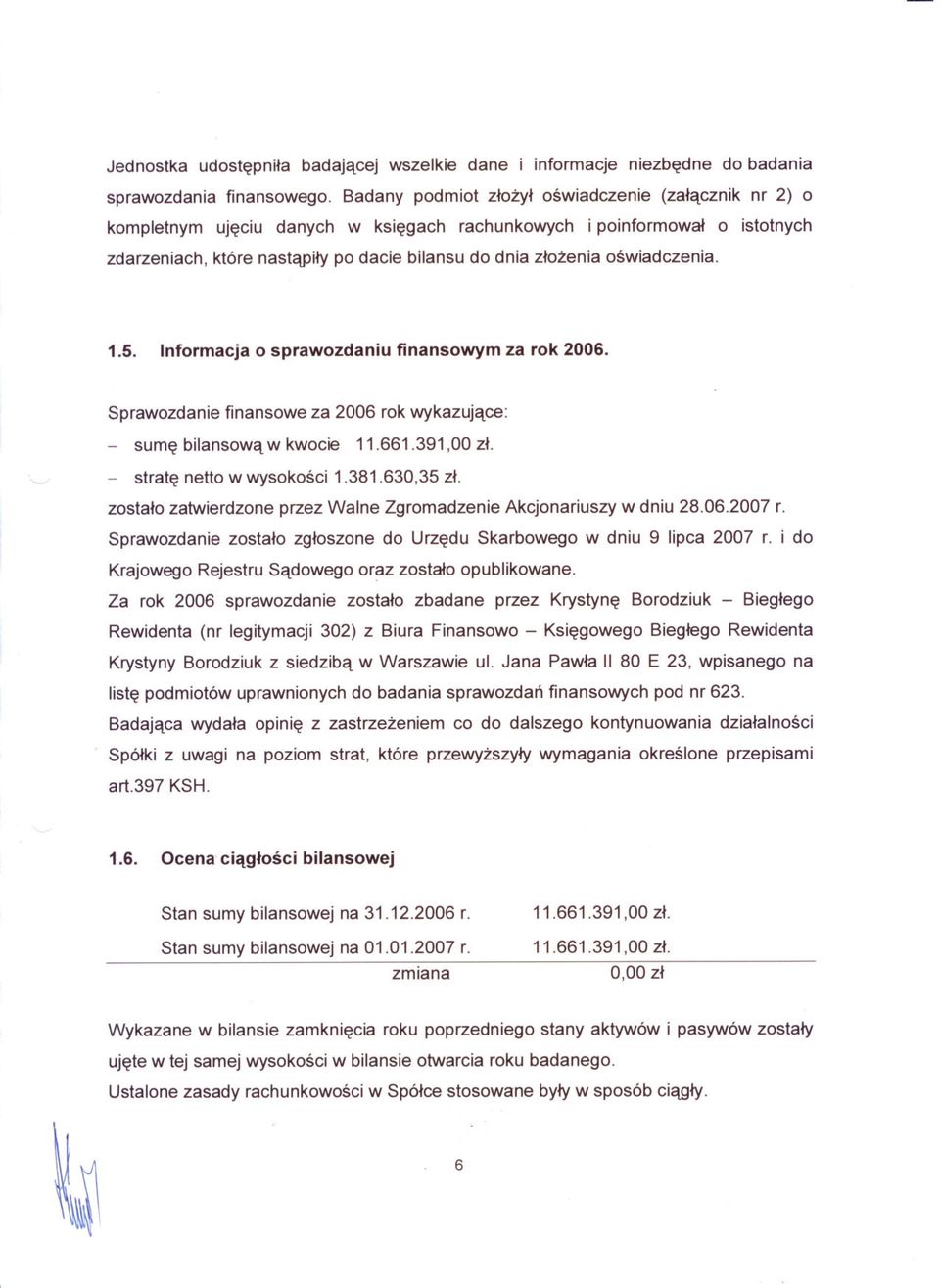 oswiadczenia. 1.5. Informacja o sprawozdaniu finansowym za rok 2006. Sprawozdanie finansowe za 2006 rok wykazujace: - sume bilansowa w kwocie 11.661.391,00 zl. - strate netto w wysokosci 1.381.