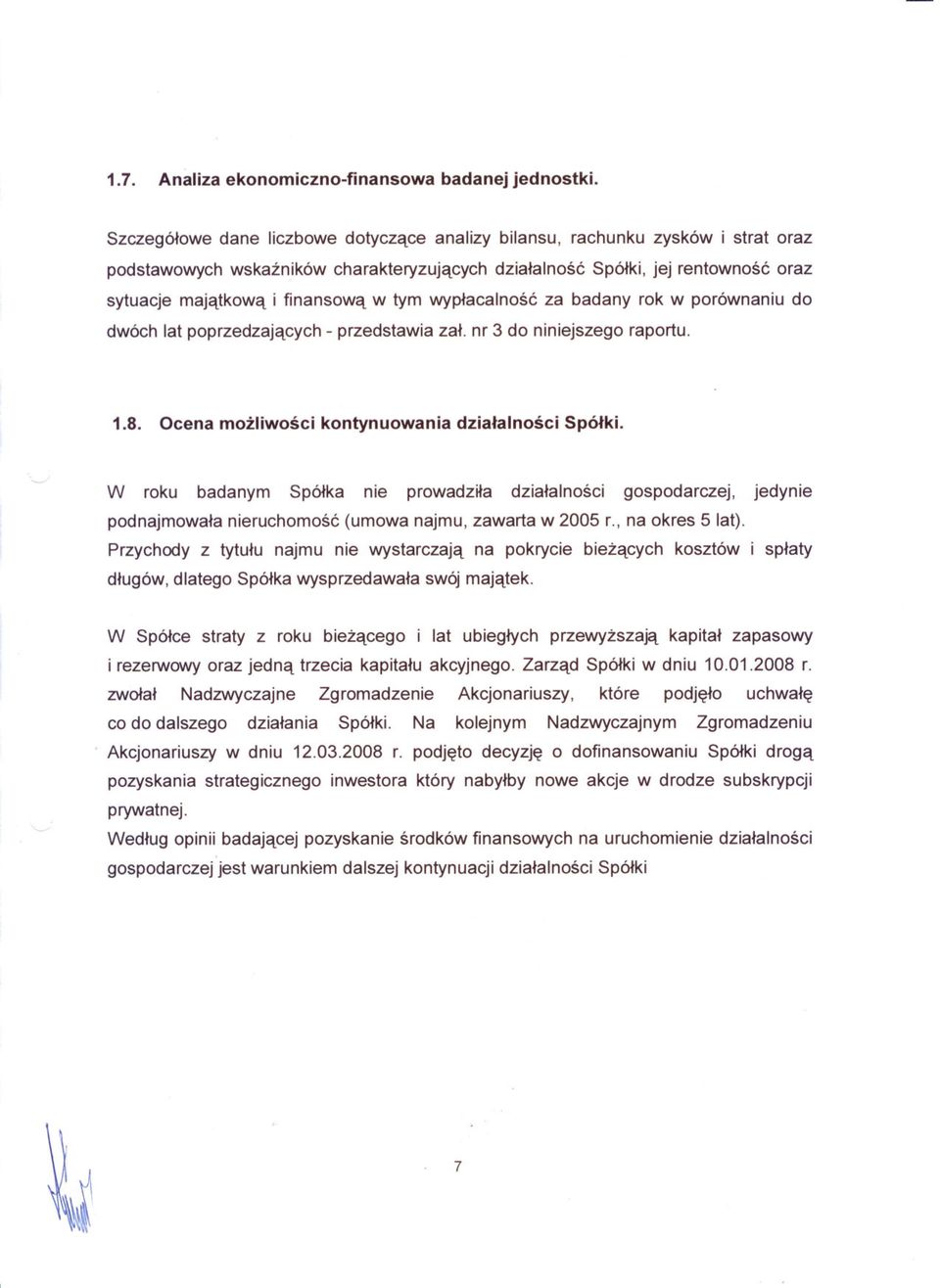 tym wyplacalnosc za badany rok w porównaniu do dwóch lat poprzedzajacych - przedstawia zal. nr 3 do niniejszego raportu. 1.8. Ocena mozliwosci kontynuowania dzialalnosci Spólki.