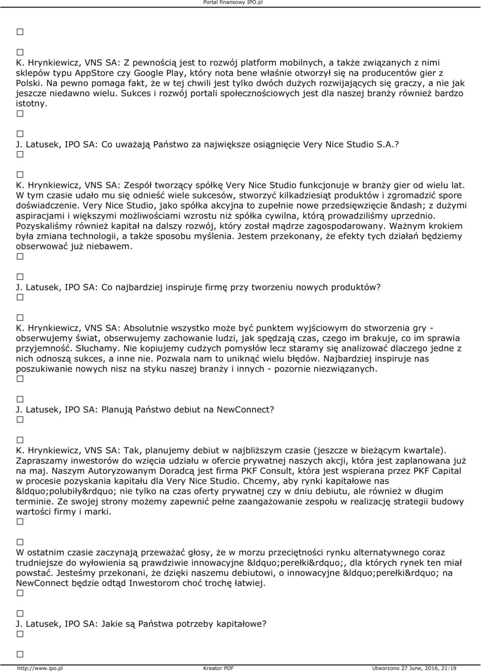 Sukces i rozwój portali społecznościowych jest dla naszej branży również bardzo istotny. J. Latusek, IPO SA: Co uważają Państwo za największe osiągnięcie Very Nice Studio S.A.? K.