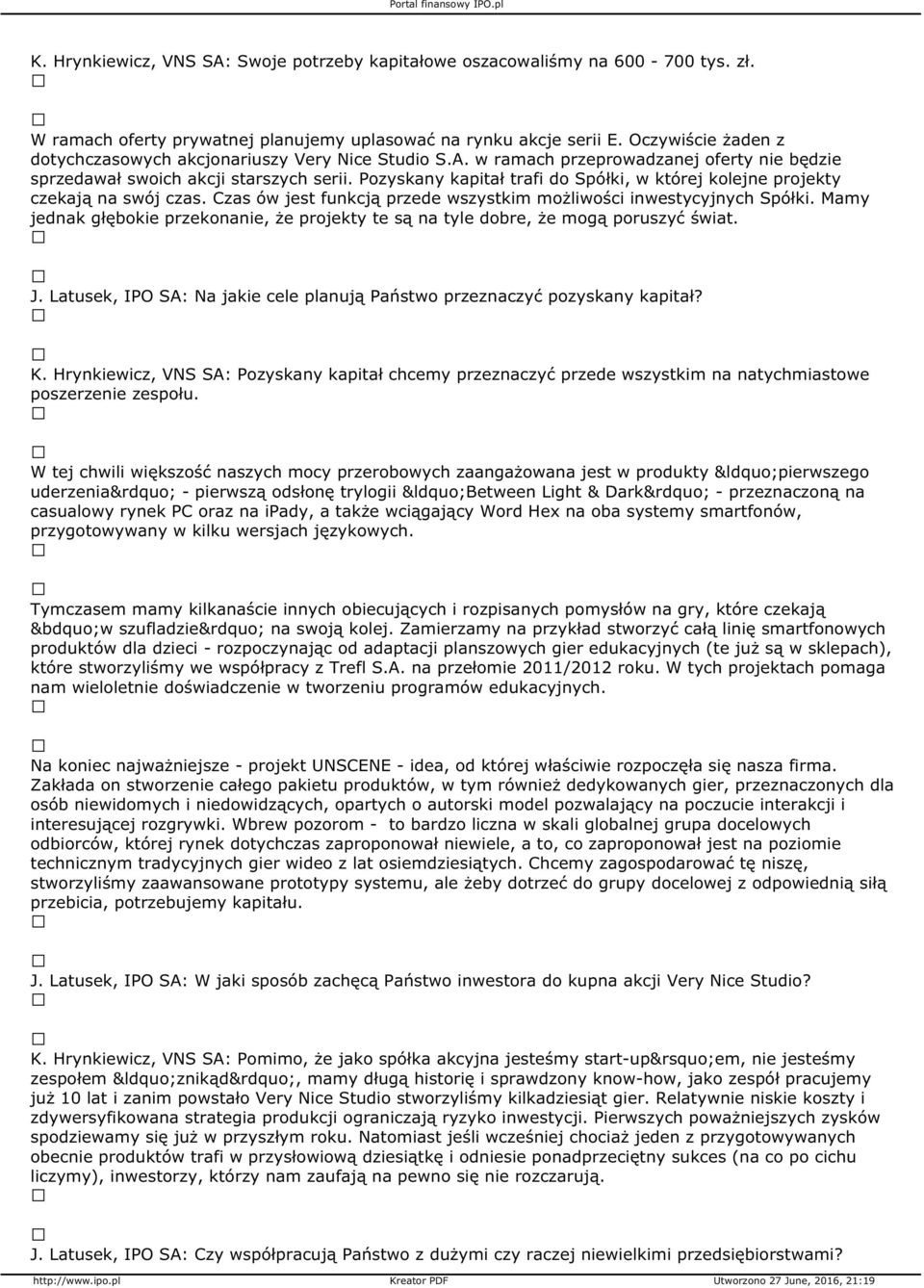 Pozyskany kapitał trafi do Spółki, w której kolejne projekty czekają na swój czas. Czas ów jest funkcją przede wszystkim możliwości inwestycyjnych Spółki.