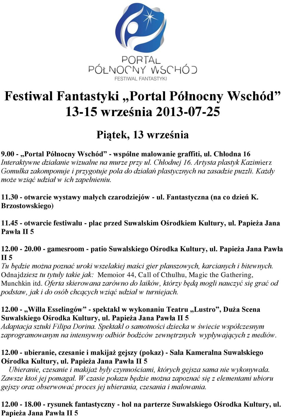 Każdy może wziąć udział w ich zapełnieniu. 11.30 - otwarcie wystawy małych czarodziejów - ul. Fantastyczna (na co dzień K. Brzostowskiego) 11.