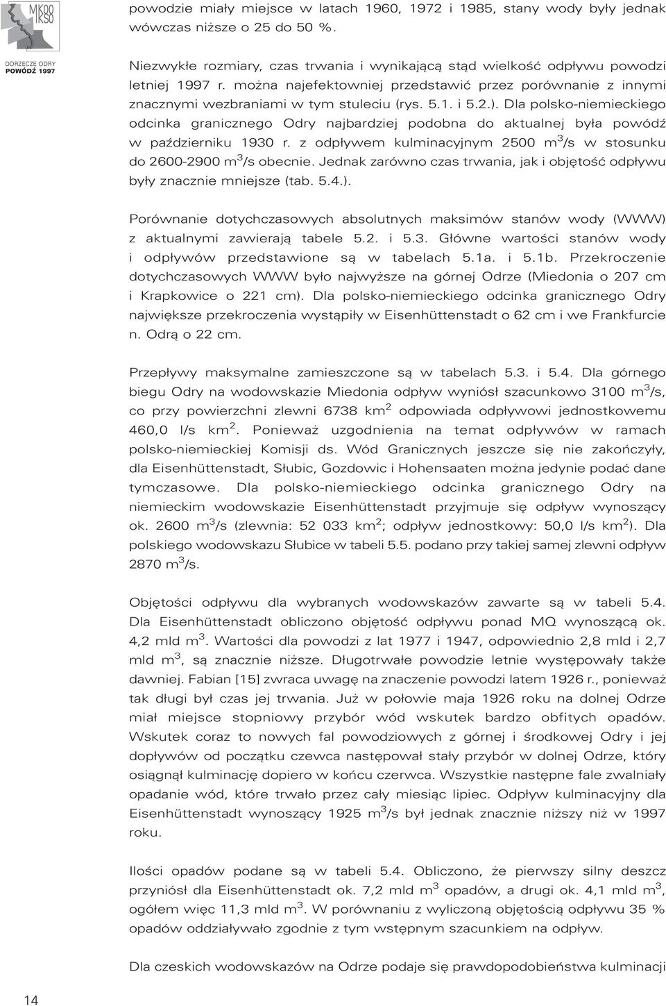 można najefektowniej przedstawić przez porównanie z innymi znacznymi wezbraniami w tym stuleciu (rys. 5.1. i 5.2.).