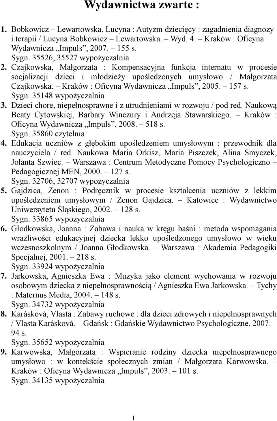 Kraków : Oficyna Wydawnicza Impuls, 2005. 157 s. Sygn. 35148 wypożyczalnia 3. Dzieci chore, niepełnosprawne i z utrudnieniami w rozwoju / pod red.