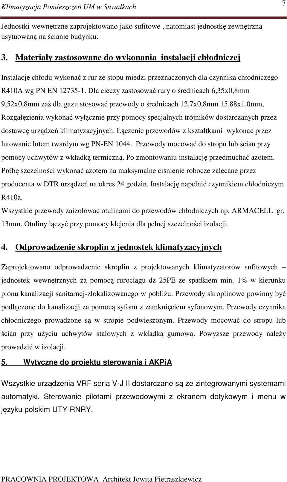 Dla cieczy zastosować rury o średnicach 6,35x0,8mm 9,52x0,8mm zaś dla gazu stosować przewody o średnicach 12,7x0,8mm 15,88x1,0mm, Rozgałęzienia wykonać wyłącznie przy pomocy specjalnych trójników